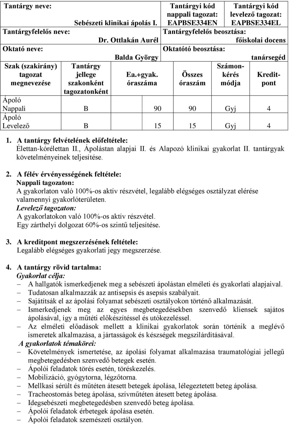 90 90 Gyj 4 Levelező B 15 15 Gyj 4 1. A tantárgy felvételének előfeltétele: Élettan-kórélettan II., Ápolástan alapjai II. és Alapozó klinikai gyakorlat II. tantárgyak követelményeinek teljesítése. 2.