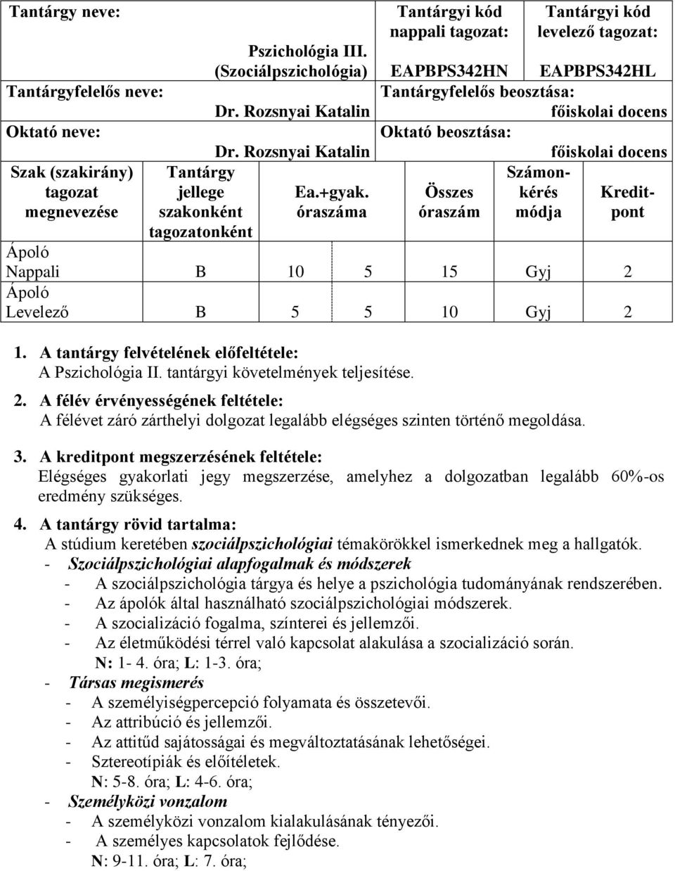 óraszáma nappali tagozat: levelező tagozat: EAPBPS342HN EAPBPS342HL Tantárgyfelelős beosztása: főiskolai docens Oktató beosztása: főiskolai docens Számon- Összes kérés Kreditóraszám módja pont