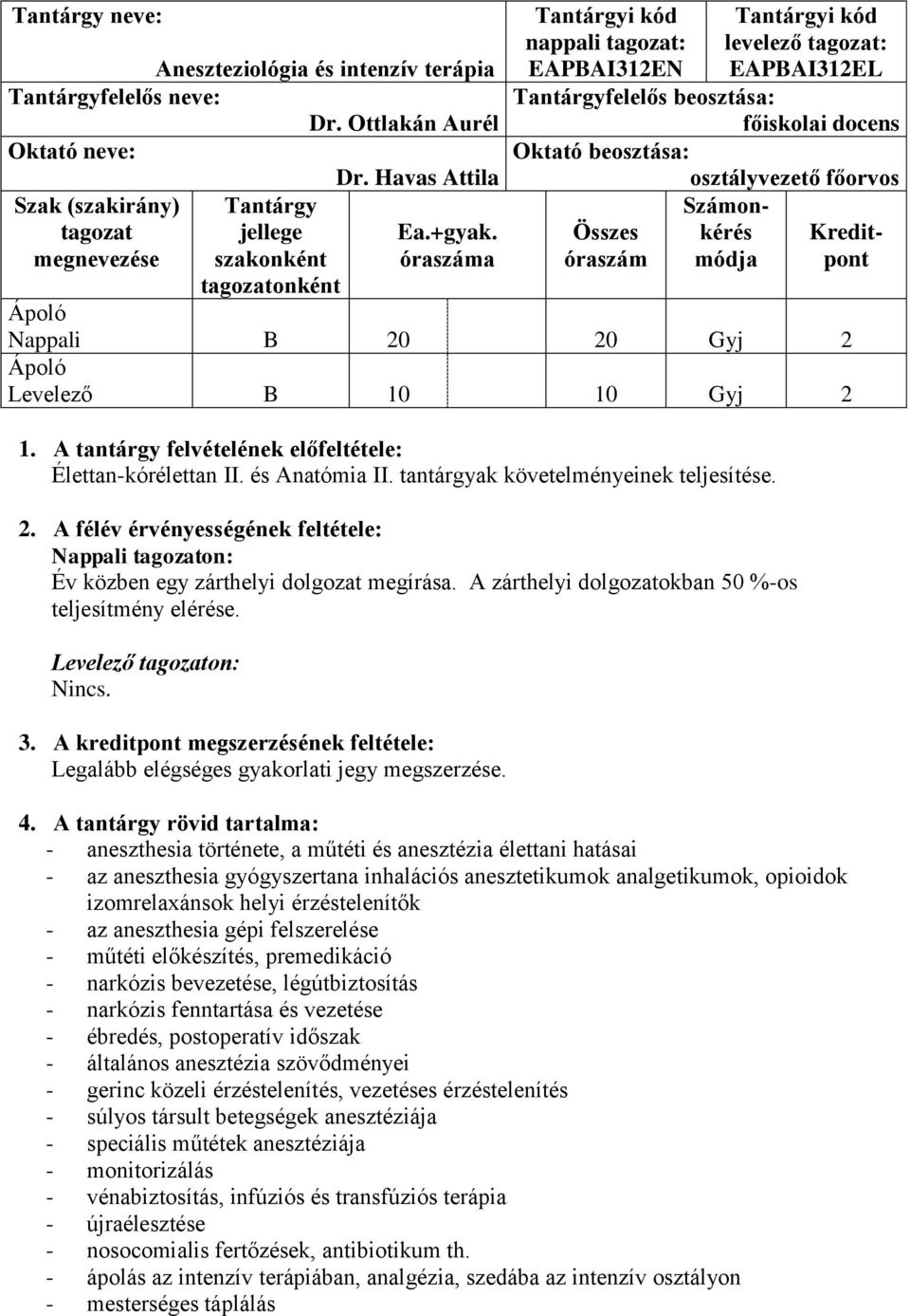 főorvos Számon- Összes kérés Kreditóraszám módja pont Nappali B 20 20 Gyj 2 Levelező B 10 10 Gyj 2 1. A tantárgy felvételének előfeltétele: Élettan-kórélettan II. és Anatómia II.