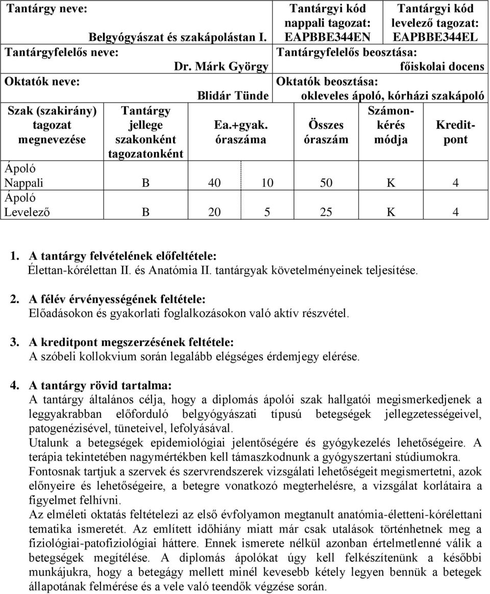 ápoló, kórházi szakápoló Számon- Összes kérés Kreditóraszám módja pont Nappali B 40 10 50 K 4 Levelező B 20 5 25 K 4 1. A tantárgy felvételének előfeltétele: Élettan-kórélettan II. és Anatómia II.