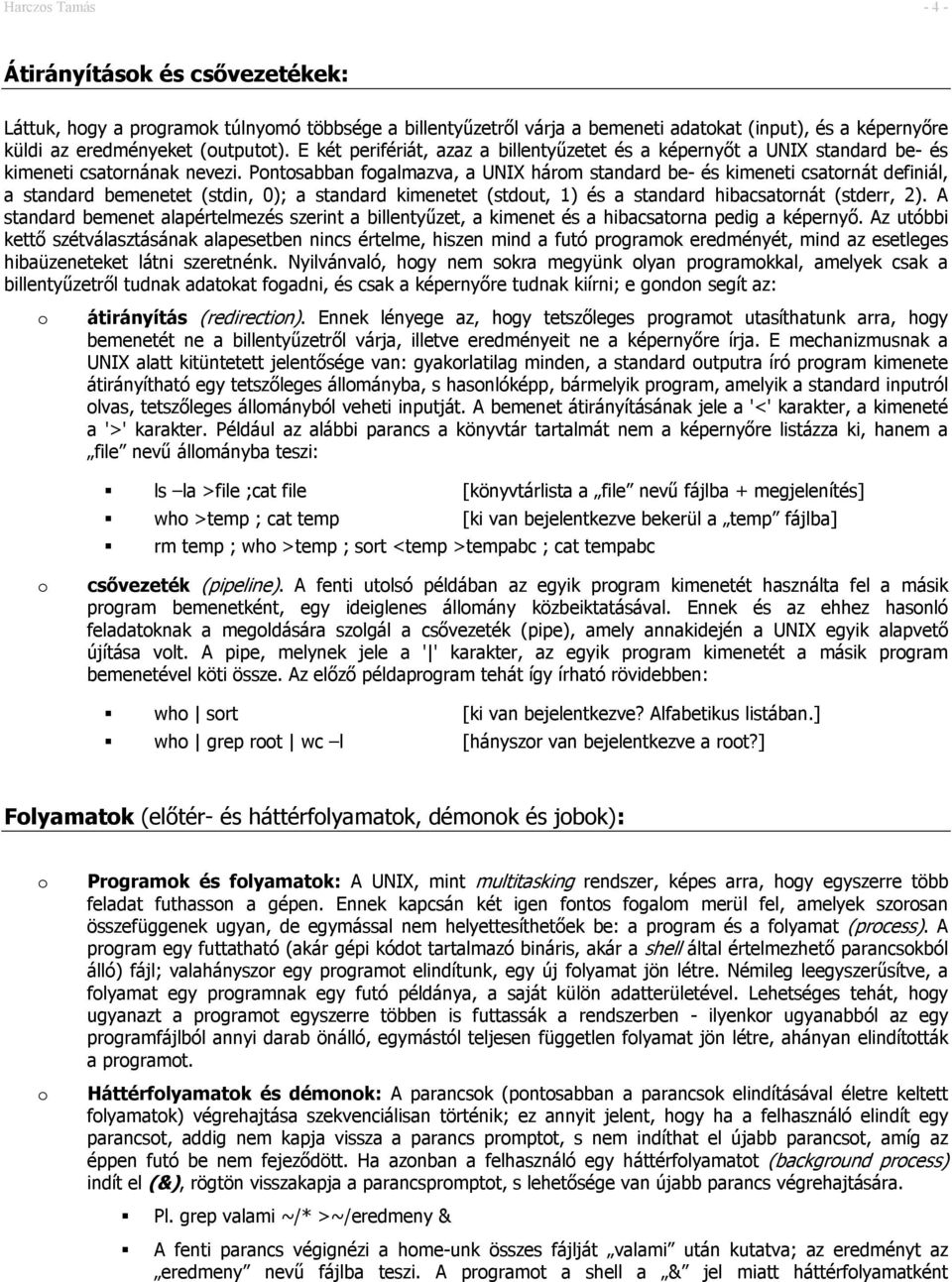 Pntsabban fgalmazva, a UNIX hárm standard be- és kimeneti csatrnát definiál, a standard bemenetet (stdin, 0); a standard kimenetet (stdut, 1) és a standard hibacsatrnát (stderr, 2).