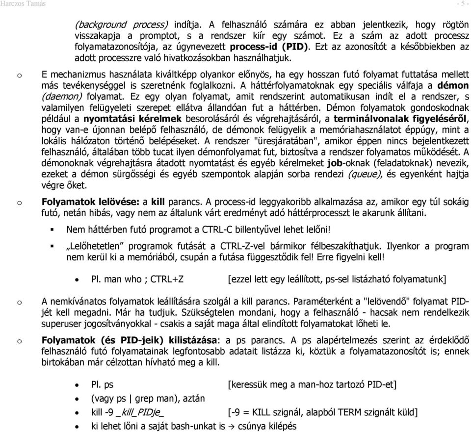 E mechanizmus használata kiváltképp lyankr előnyös, ha egy hsszan futó flyamat futtatása mellett más tevékenységgel is szeretnénk fglalkzni.