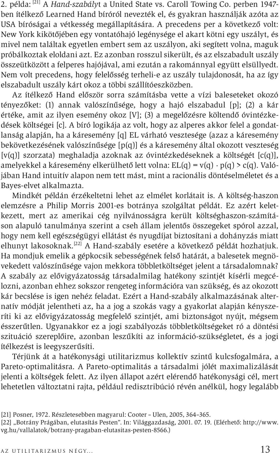 A precedens per a következő volt: New York kikötőjében egy vontatóhajó legénysége el akart kötni egy uszályt, és mivel nem találtak egyetlen embert sem az uszályon, aki segített volna, maguk