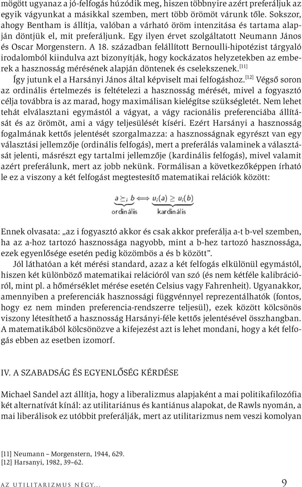 században felállított Bernoulli-hipotézist tárgyaló irodalomból kiindulva azt bizonyítják, hogy kockázatos helyzetekben az emberek a hasznosság mérésének alapján döntenek és cselekszenek.