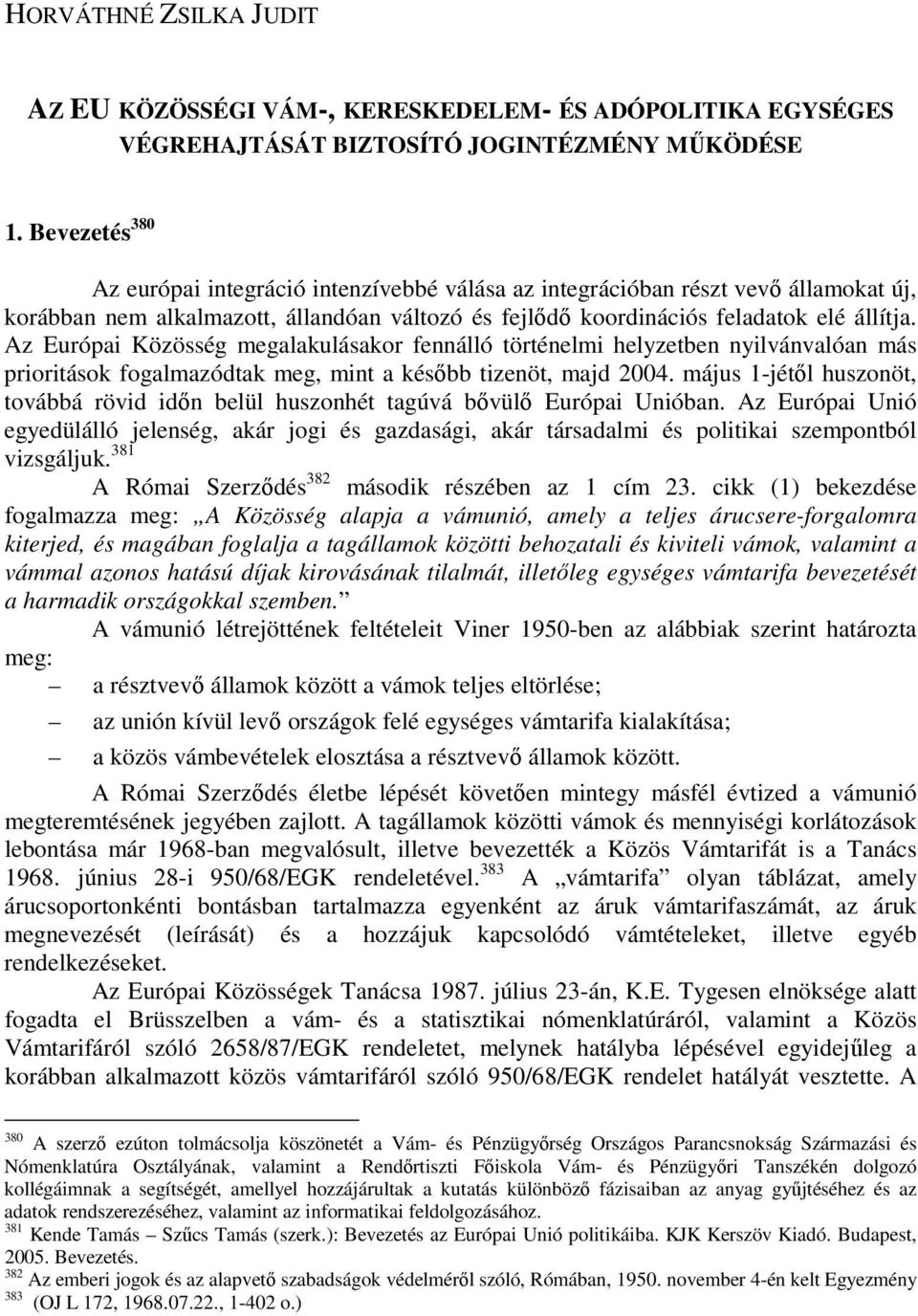 Az Európai Közösség megalakulásakor fennálló történelmi helyzetben nyilvánvalóan más prioritások fogalmazódtak meg, mint a késıbb tizenöt, majd 2004.