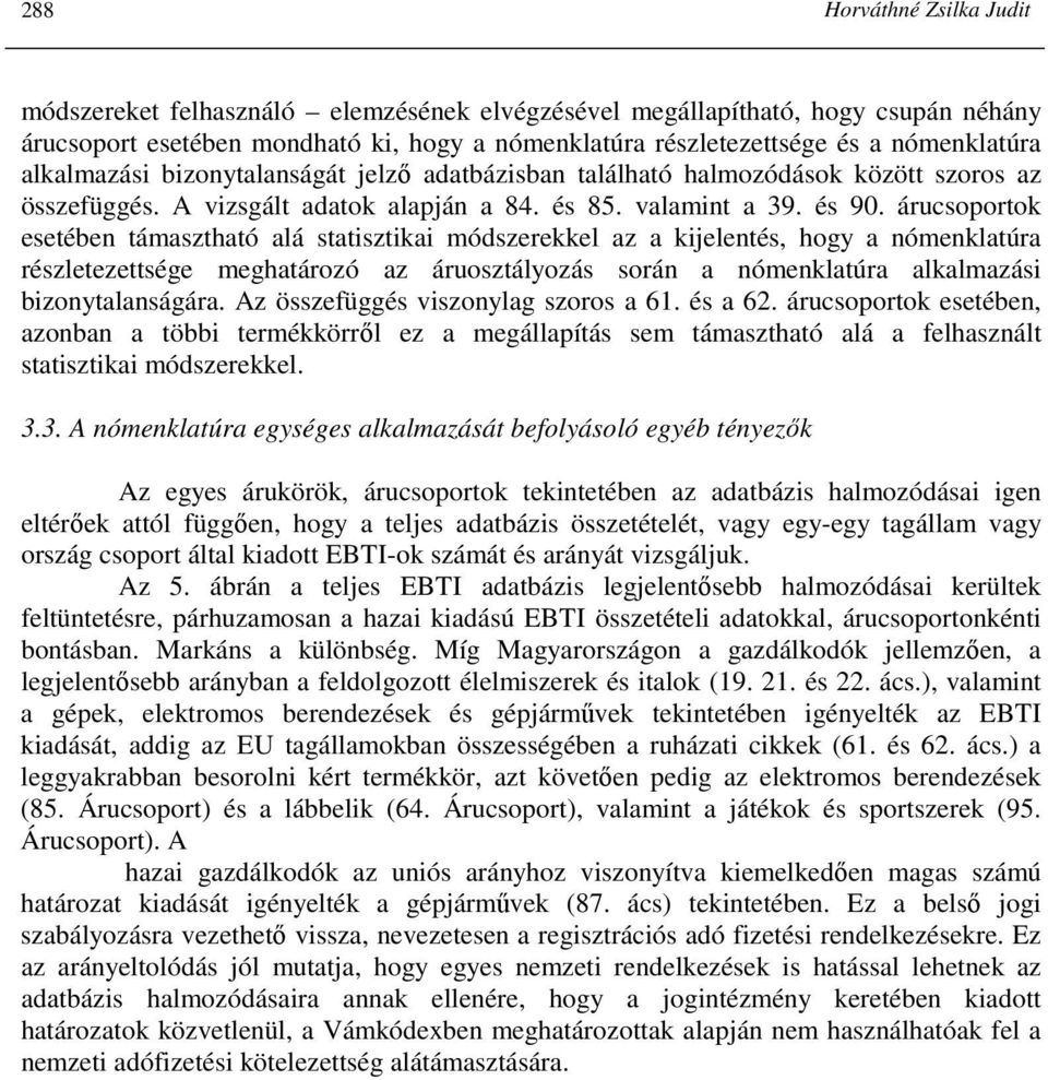 árucsoportok esetében támasztható alá statisztikai módszerekkel az a kijelentés, hogy a nómenklatúra részletezettsége meghatározó az áruosztályozás során a nómenklatúra alkalmazási bizonytalanságára.