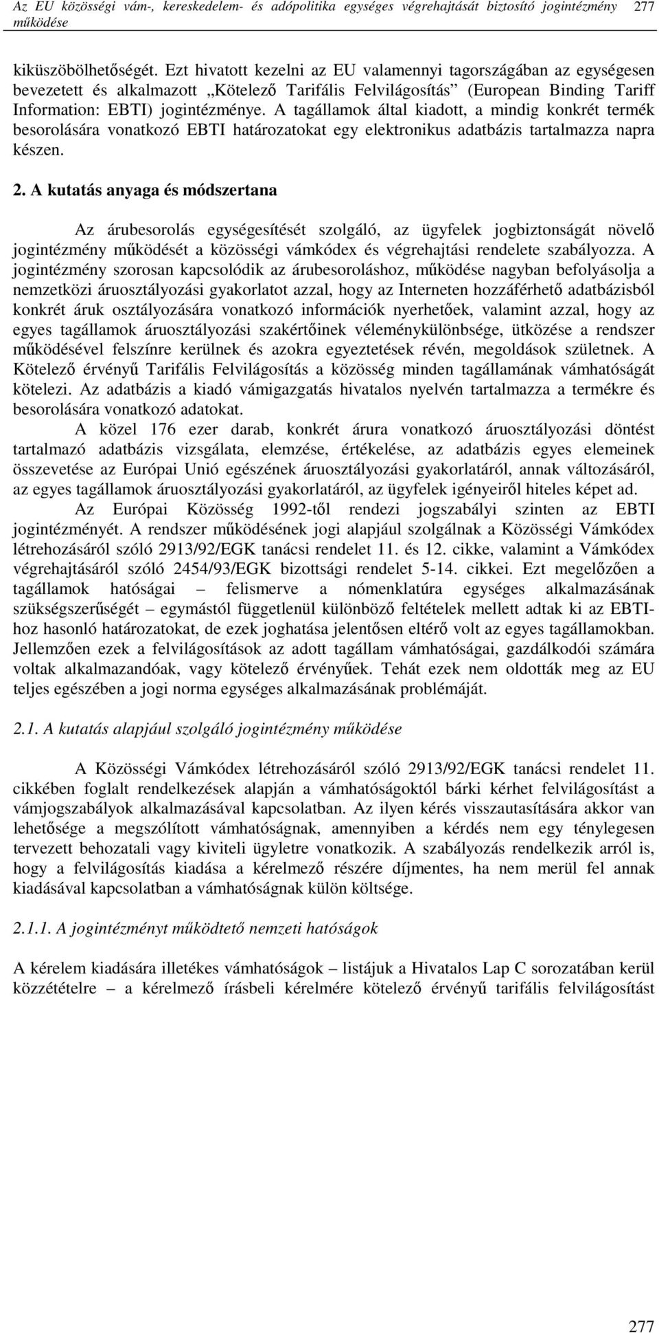 A tagállamok által kiadott, a mindig konkrét termék besorolására vonatkozó EBTI határozatokat egy elektronikus adatbázis tartalmazza napra készen. 2.