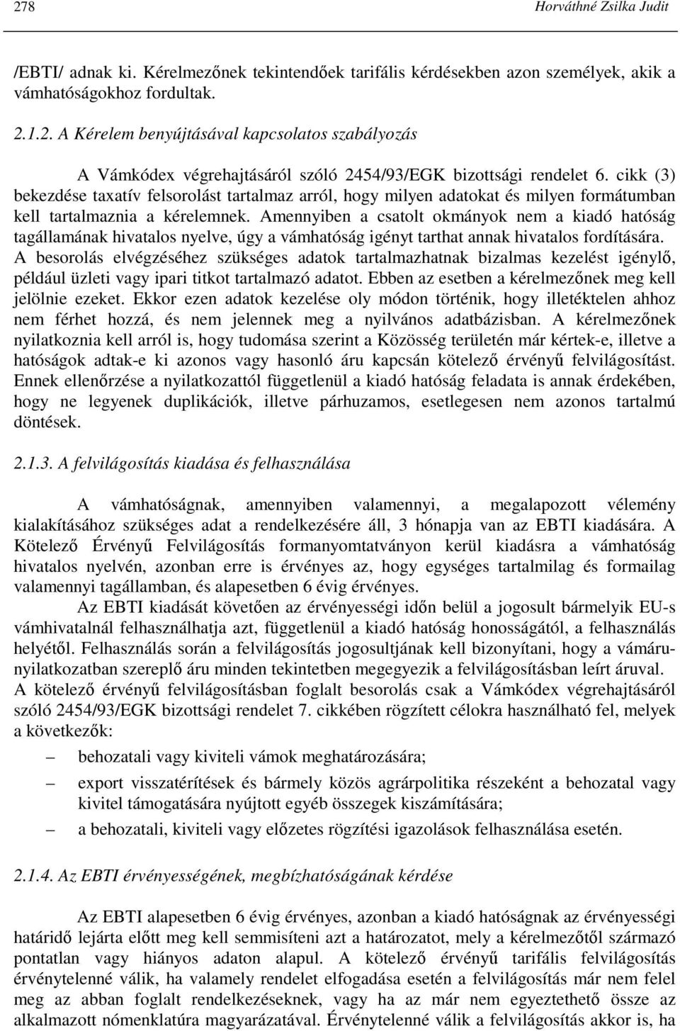 Amennyiben a csatolt okmányok nem a kiadó hatóság tagállamának hivatalos nyelve, úgy a vámhatóság igényt tarthat annak hivatalos fordítására.