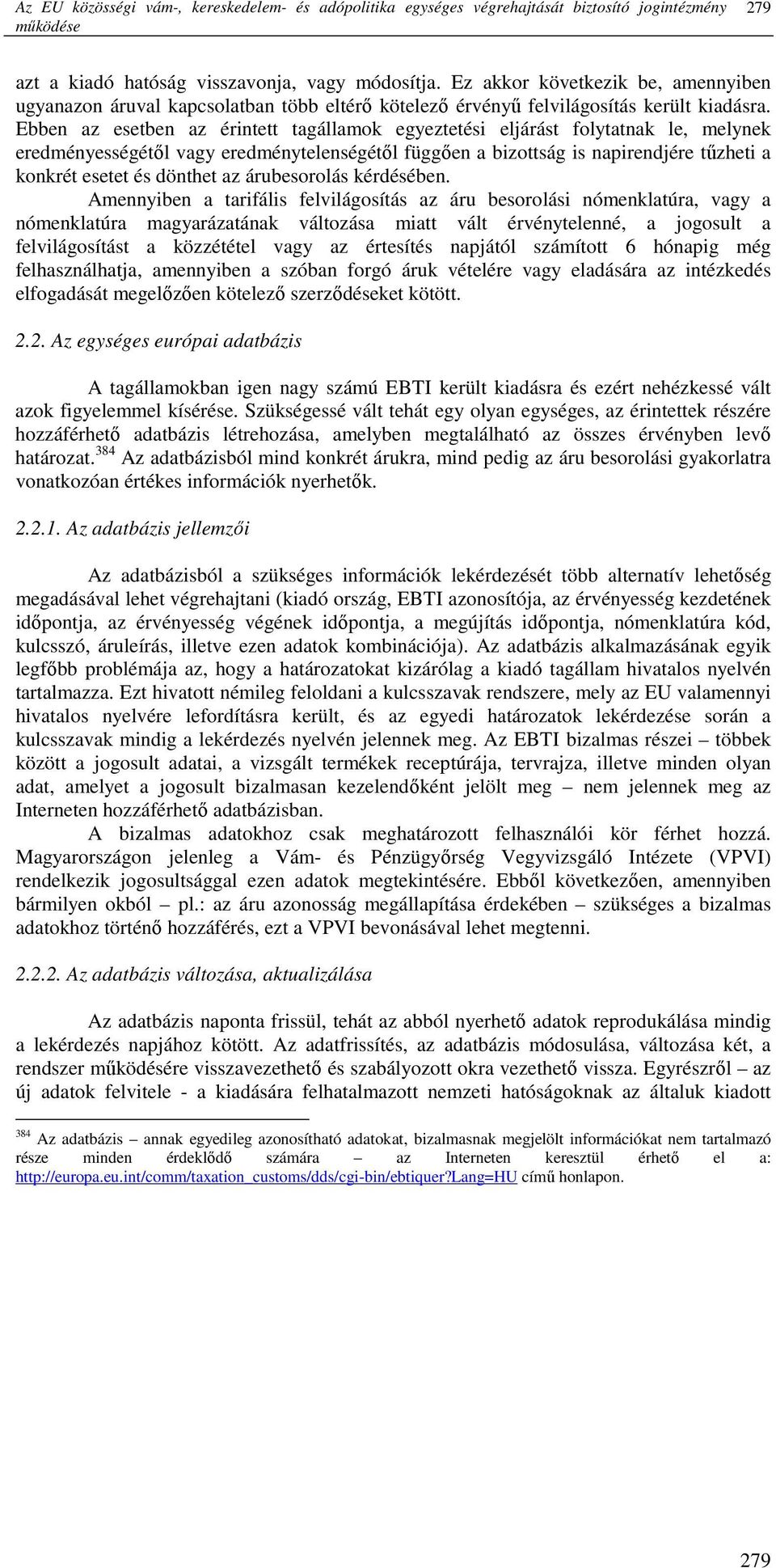 Ebben az esetben az érintett tagállamok egyeztetési eljárást folytatnak le, melynek eredményességétıl vagy eredménytelenségétıl függıen a bizottság is napirendjére tőzheti a konkrét esetet és dönthet