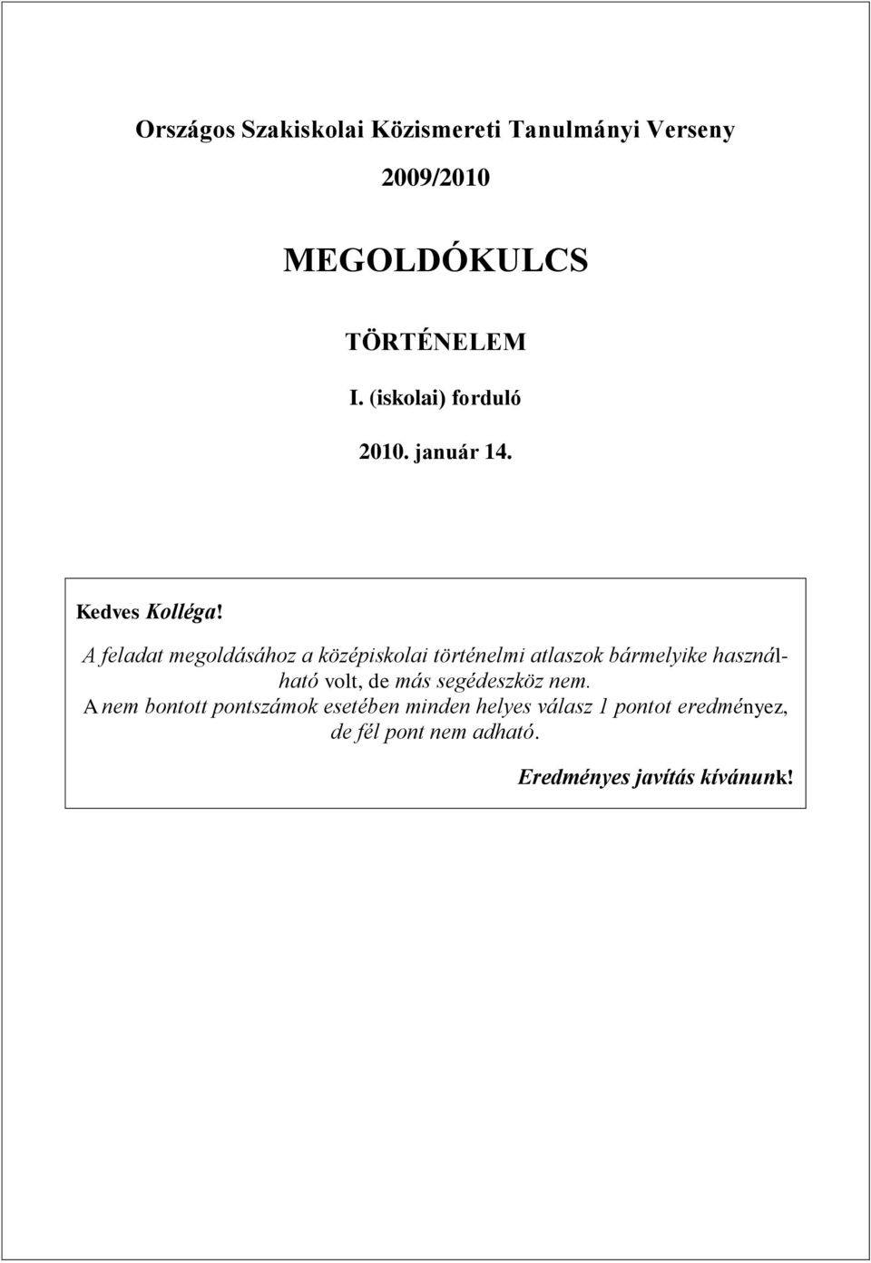 A feladat megoldásához a középiskolai történelmi atlaszok bármelyike használható volt, de más