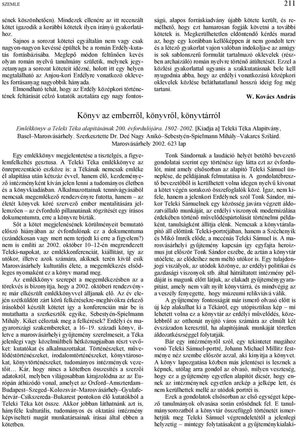 Meglepő módon feltűnően kevés olyan román nyelvű tanulmány születik, melynek jegyzetanyaga a sorozat köteteit idézné, holott itt egy helyen megtalálható az Anjou-kori Erdélyre vonatkozó okleveles