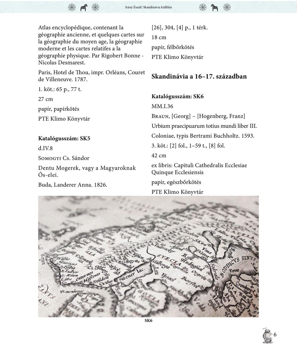 Sándor Dentu Mogerek, vagy a Magyaroknak Ős-elei. Buda, Landerer Anna. 1826. [26], 304, [4] p., 1 térk. 18 cm Skandinávia a 16 17. században Katalógusszám: SK6 MM.I.