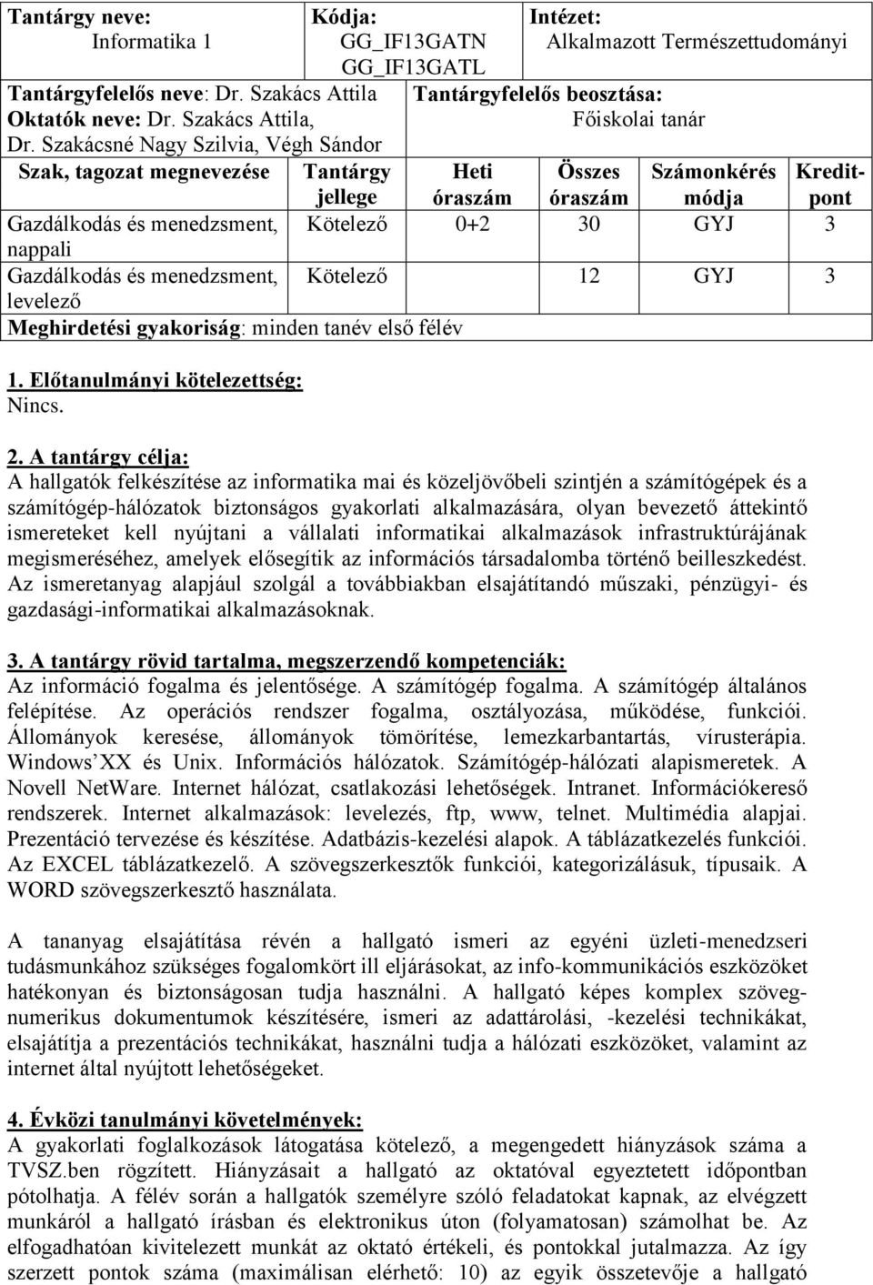 Kreditjellege óraszám óraszám módja pont Gazdálkodás és menedzsment, Kötelező 0+2 30 GYJ 3 nappali Gazdálkodás és menedzsment, Kötelező 12 GYJ 3 levelező Meghirdetési gyakoriság: minden tanév első