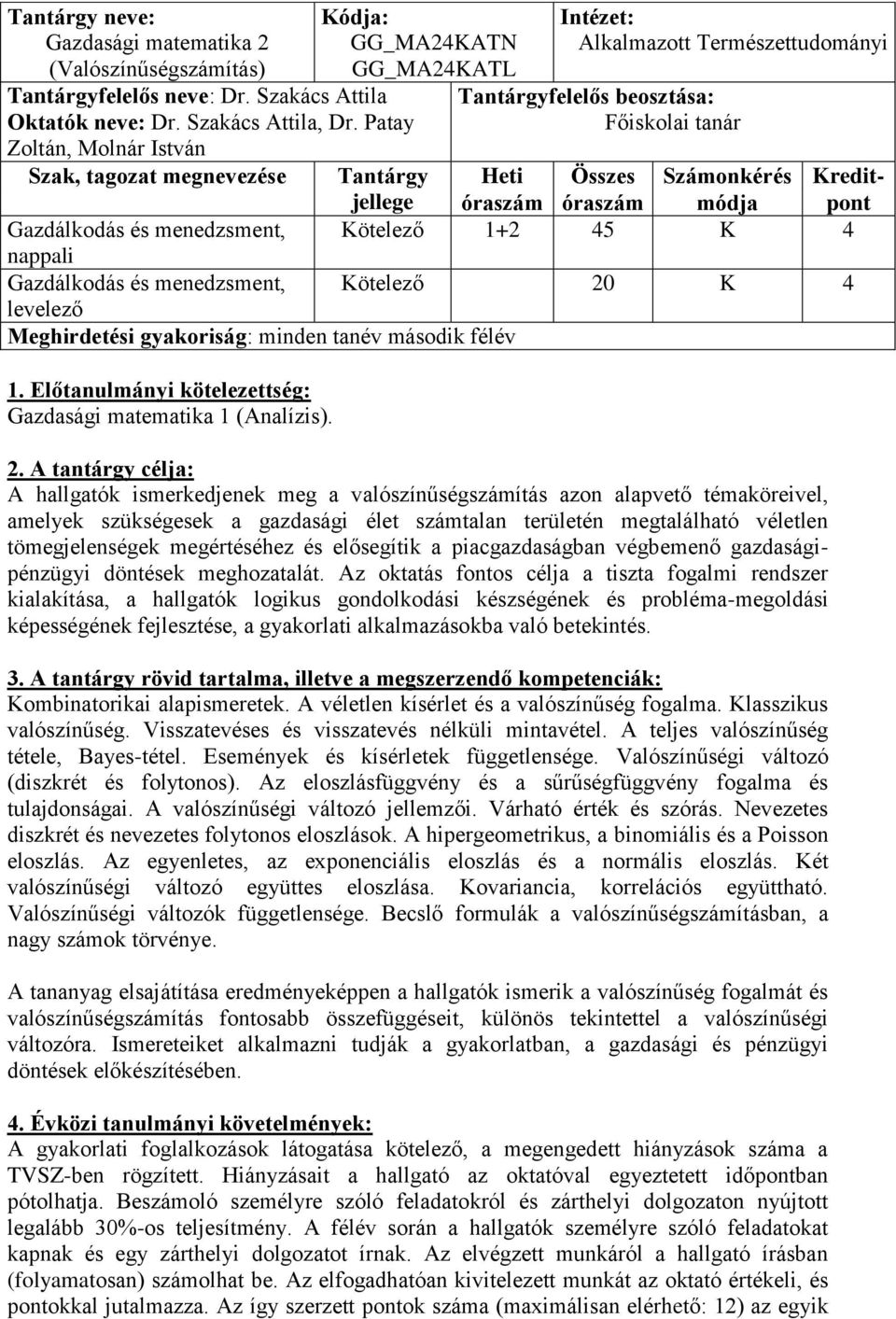 pont Gazdálkodás és menedzsment, Kötelező 1+2 45 K 4 nappali Gazdálkodás és menedzsment, Kötelező 20 K 4 levelező Meghirdetési gyakoriság: minden tanév második félév 1.