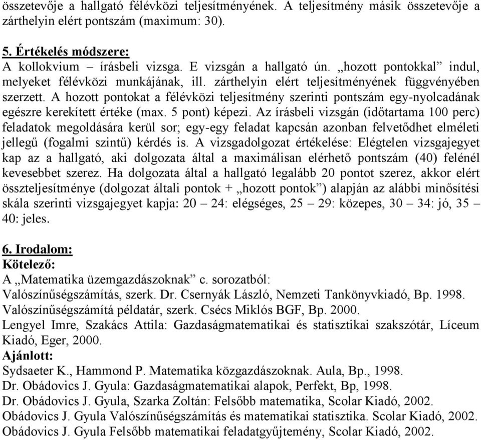 A hozott pontokat a félévközi teljesítmény szerinti pontszám egy-nyolcadának egészre kerekített értéke (max. 5 pont) képezi.