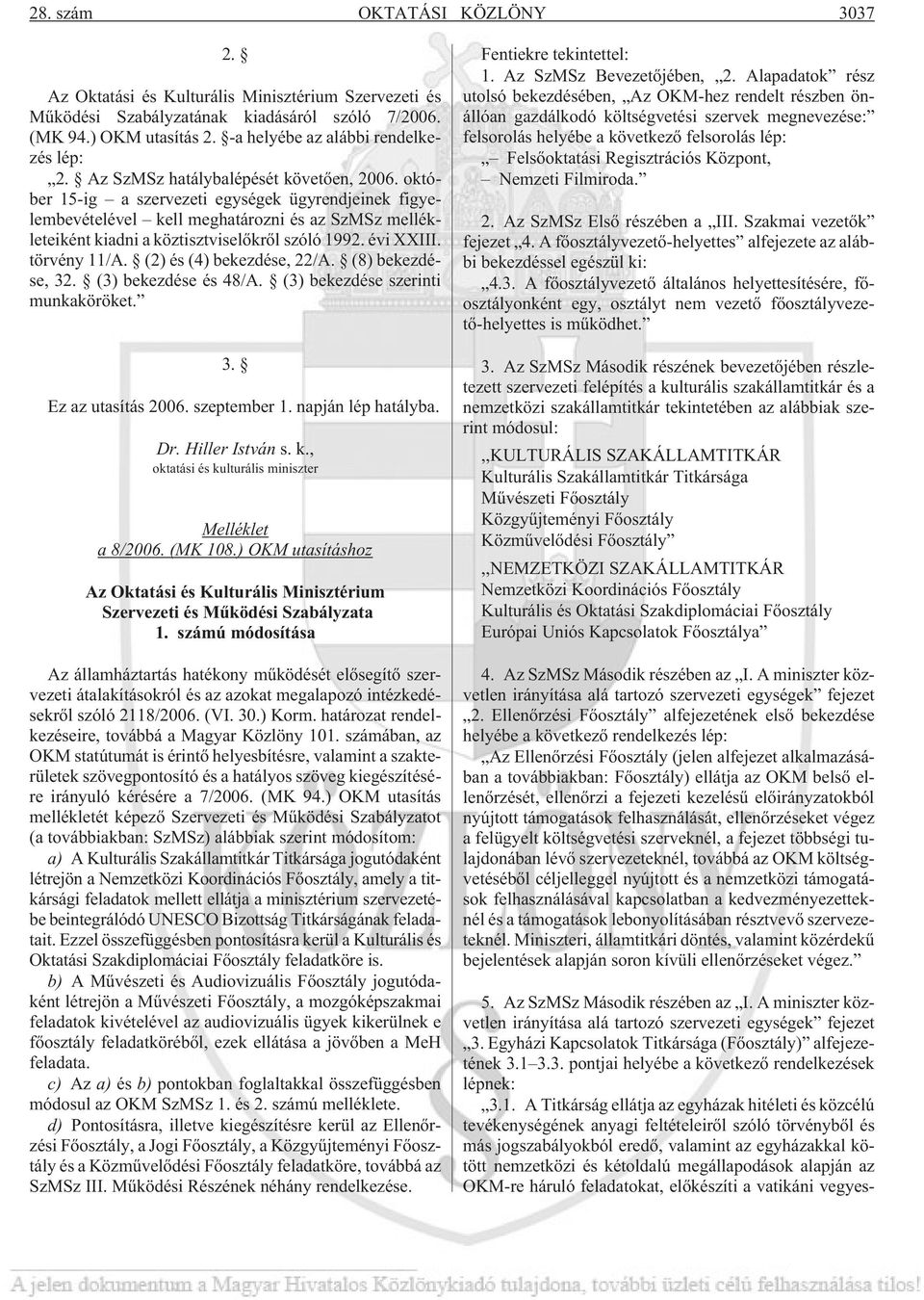 október 15-ig a szervezeti egységek ügyrendjeinek figyelembevételével kell meghatározni és az SzMSz mellékleteiként kiadni a köztisztviselõkrõl szóló 1992. évi XXIII. törvény 11/A.