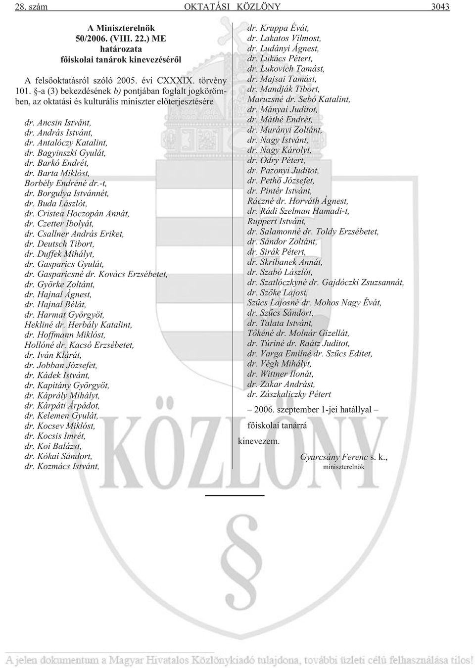 Barkó Endrét, dr. Barta Miklóst, Borbély Endréné dr.-t, dr. Borgulya Istvánnét, dr. Buda Lászlót, dr. Cristea Hoczopán Annát, dr. Czetter Ibolyát, dr. Csallner András Eriket, dr. Deutsch Tibort, dr.