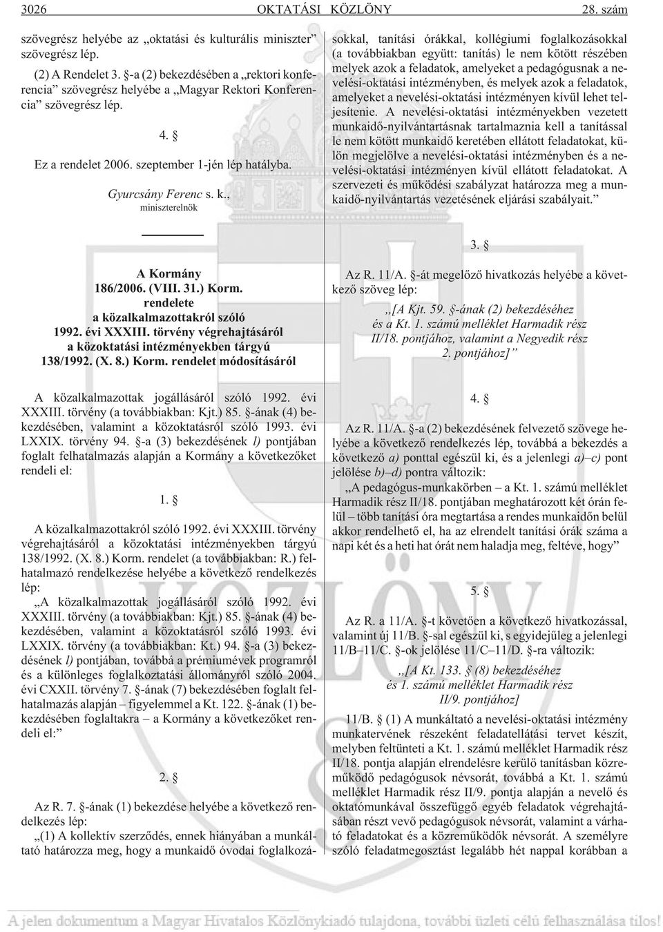 7. -ának (1) bekezdése helyébe a következõ rendelkezés lép: (1) A kollektív szerzõdés, ennek hiányában a munkáltató határozza meg, hogy a munkaidõ óvodai foglalkozásokkal, tanítási órákkal,