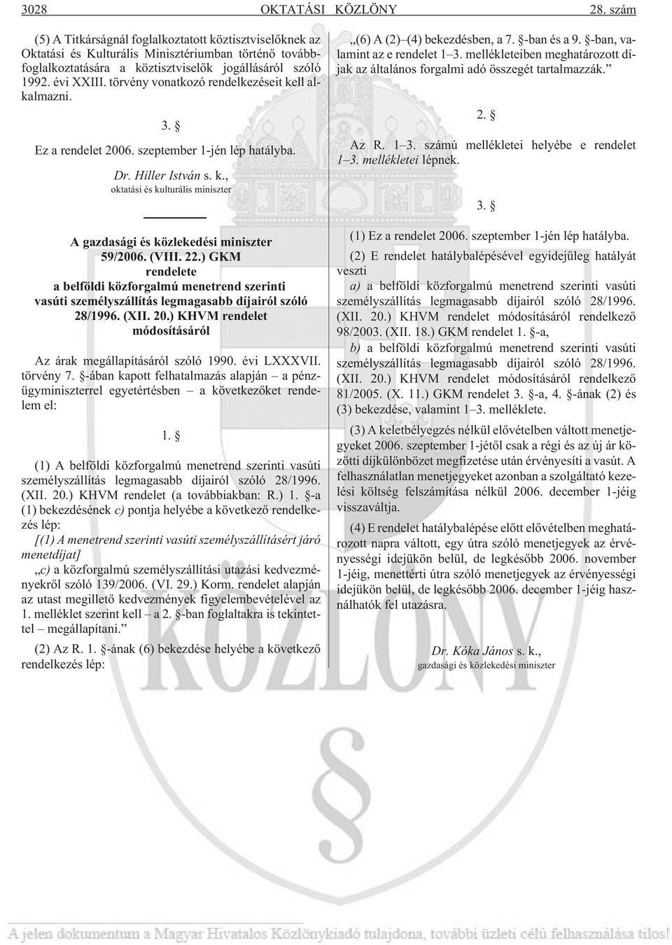 törvény vonatkozó rendelkezéseit kell alkalmazni. 3. Ez a rendelet 2006. szeptember 1-jén lép hatályba. Dr. Hiller István s. k., oktatási és kulturális miniszter A gazdasági és közlekedési miniszter 59/2006.