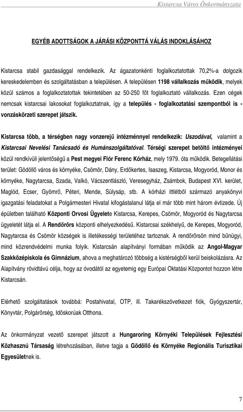 Ezen cégek nemcsak kistarcsai lakosokat foglalkoztatnak, így a település - foglalkoztatási szempontból is - vonzáskörzeti szerepet játszik.