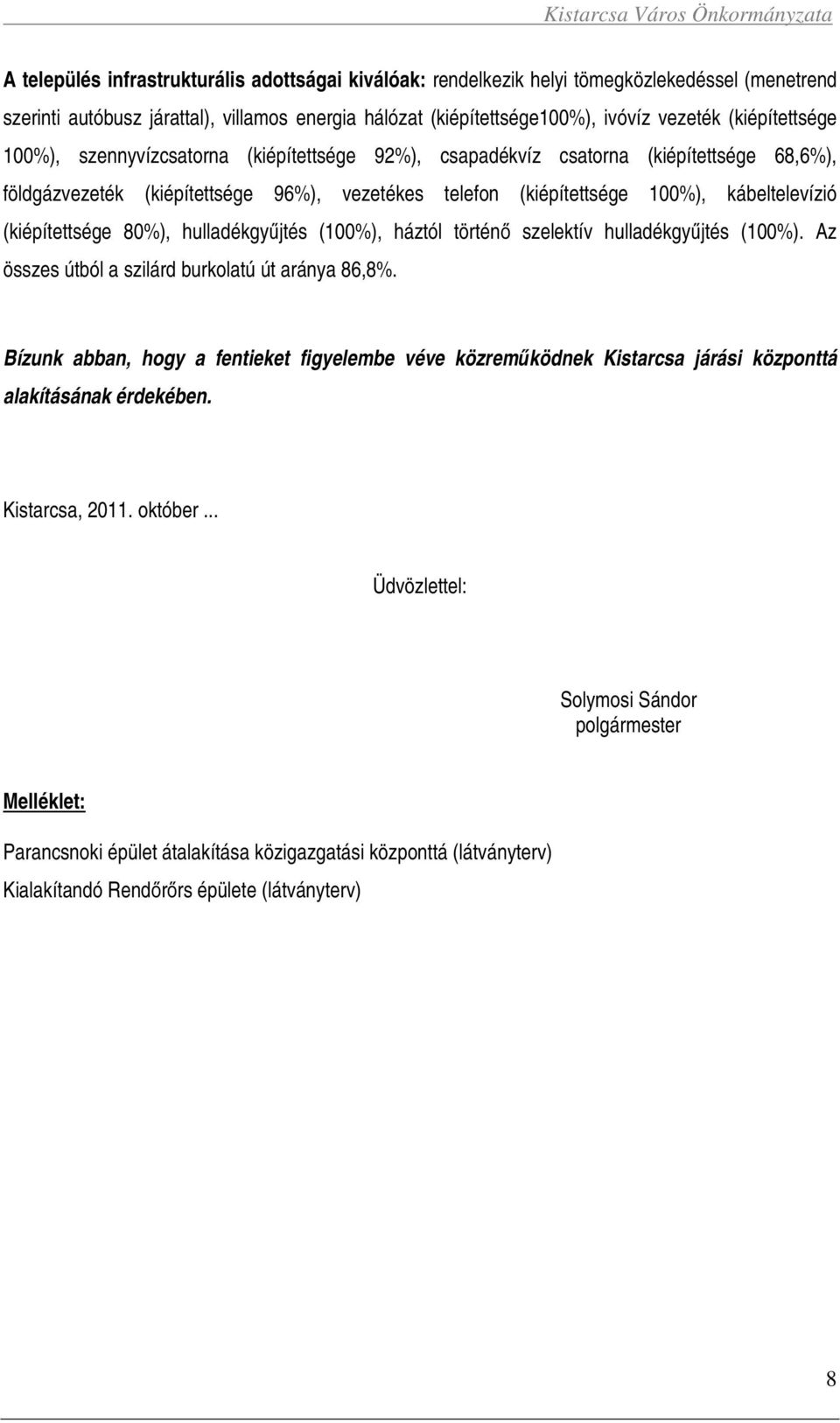 (kiépítettsége 80%), hulladékgyűjtés (100%), háztól történő szelektív hulladékgyűjtés (100%). Az összes útból a szilárd burkolatú út aránya 86,8%.