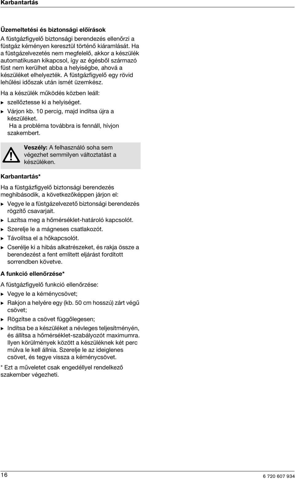 A füstgázfigyelő egy rövid lehűlési időszak után ismét üzemkész. Ha a készülék működés közben leáll: B szellőztesse ki a helyiséget. B Várjon kb. 10 percig, majd indítsa újra a készüléket.