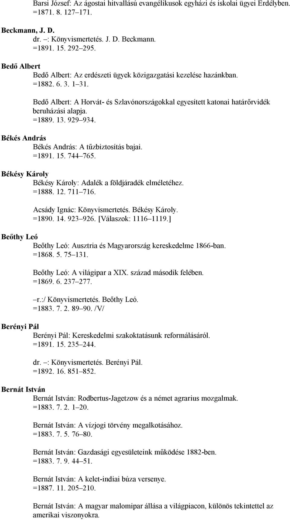 13. 929 934. Békés András Békés András: A tűzbiztosítás bajai. =1891. 15. 744 765. Békésy Károly Békésy Károly: Adalék a földjáradék elméletéhez. =1888. 12. 711 716. Acsády Ignác: Könyvismertetés.