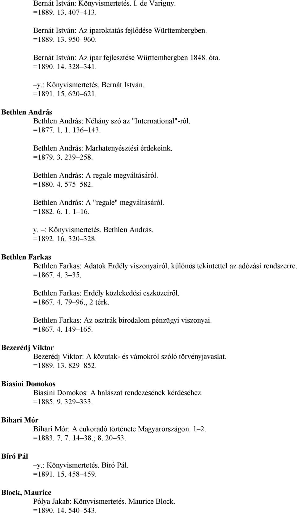 Bethlen András: Marhatenyésztési érdekeink. =1879. 3. 239 258. Bethlen András: A regale megváltásáról. =1880. 4. 575 582. Bethlen András: A "regale" megváltásáról. =1882. 6. 1. 1 16. y.