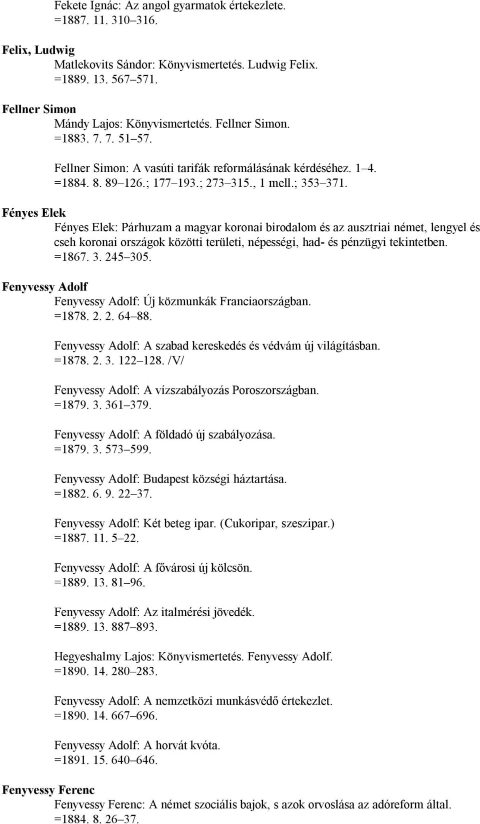 Fényes Elek Fényes Elek: Párhuzam a magyar koronai birodalom és az ausztriai német, lengyel és cseh koronai országok közötti területi, népességi, had- és pénzügyi tekintetben. =1867. 3. 245 305.