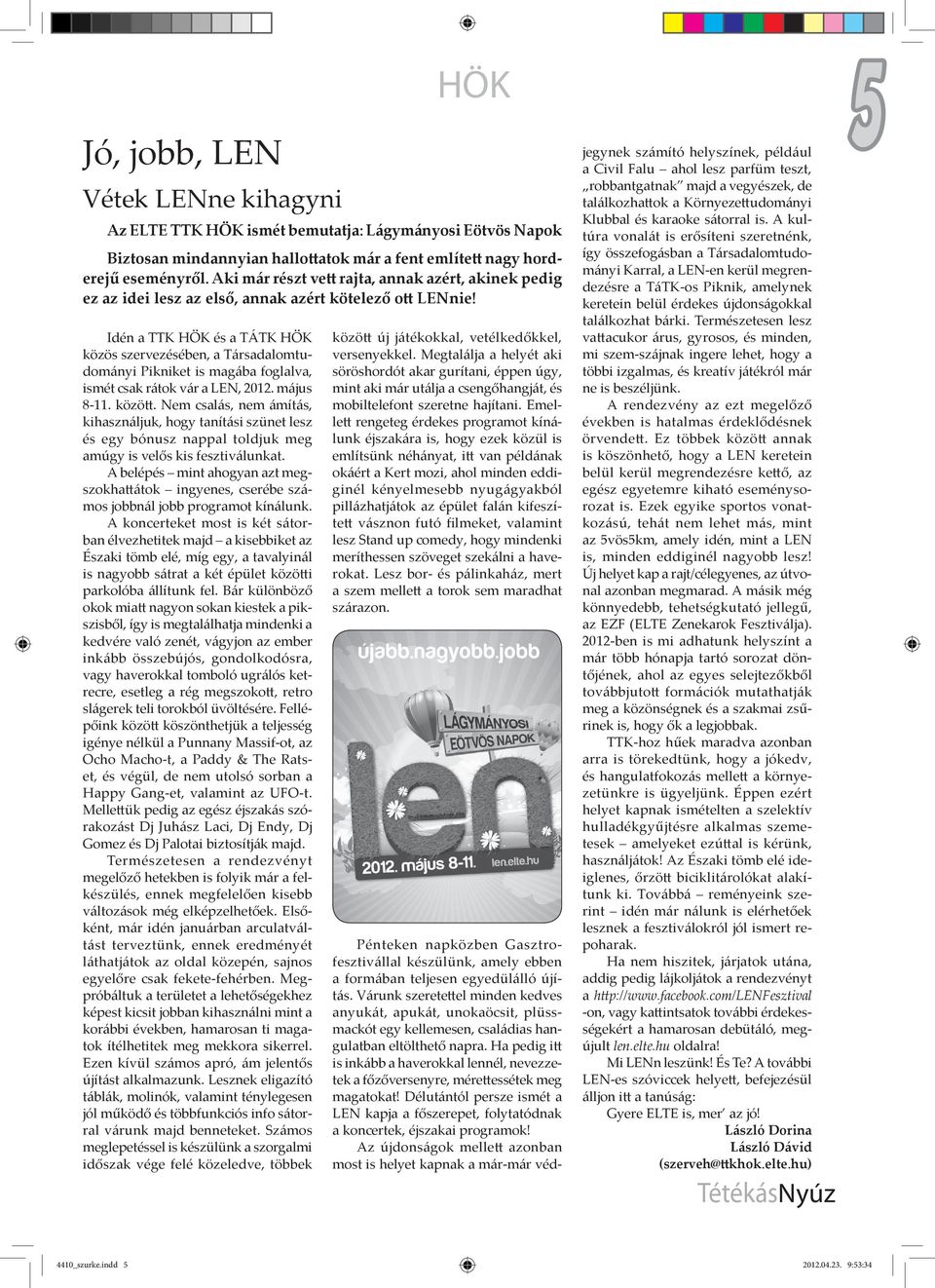 Idén a TTK HÖK és a TÁTK HÖK közös szervezésében, a Társadalomtudományi Pikniket is magába foglalva, ismét csak rátok vár a LEN, 2012. május 8-11. között.