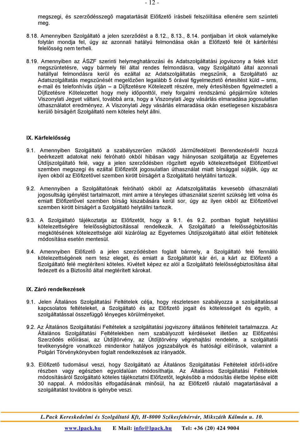 Amennyiben az ÁSZF szerinti helymeghatározási és Adatszolgáltatási jogviszony a felek közt megszüntetésre, vagy bármely fél által rendes felmondásra, vagy Szolgáltató által azonnali hatállyal