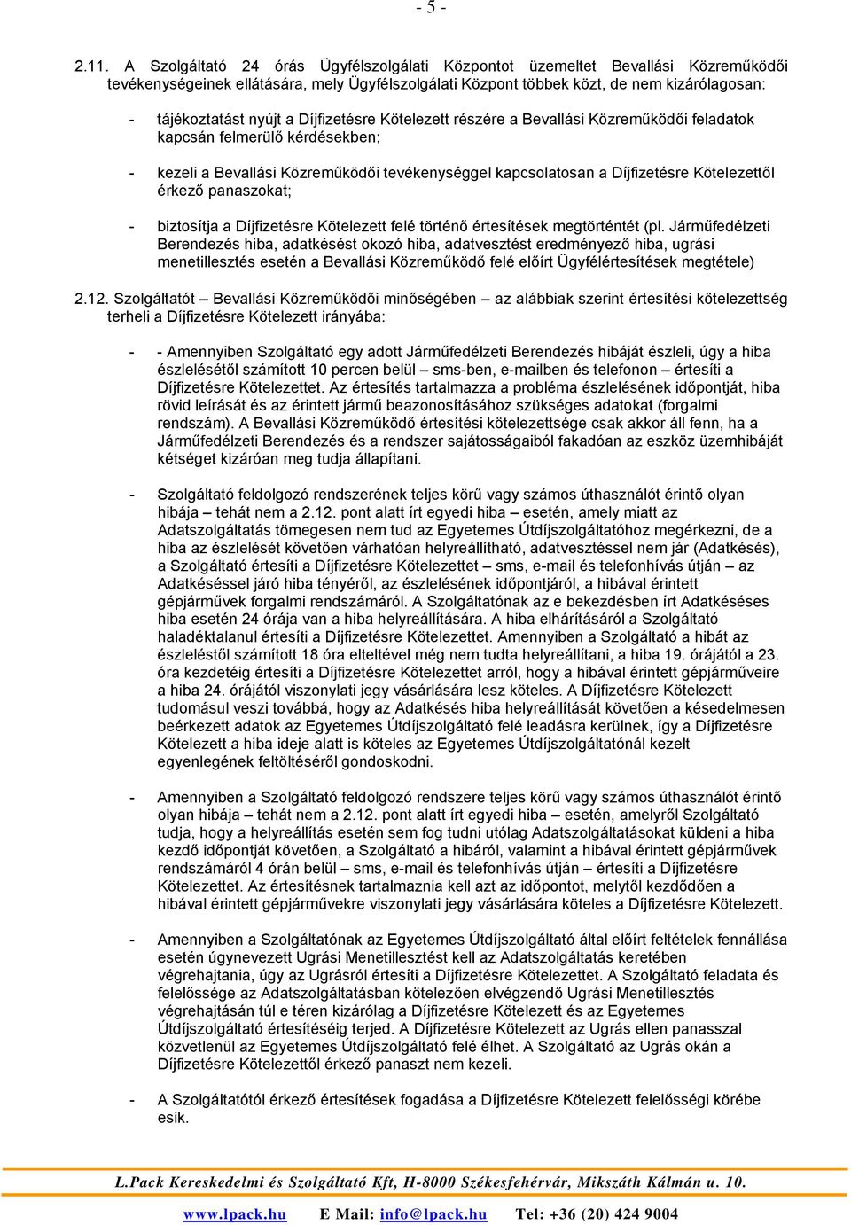 Díjfizetésre Kötelezett részére a Bevallási Közreműködői feladatok kapcsán felmerülő kérdésekben; - kezeli a Bevallási Közreműködői tevékenységgel kapcsolatosan a Díjfizetésre Kötelezettől érkező