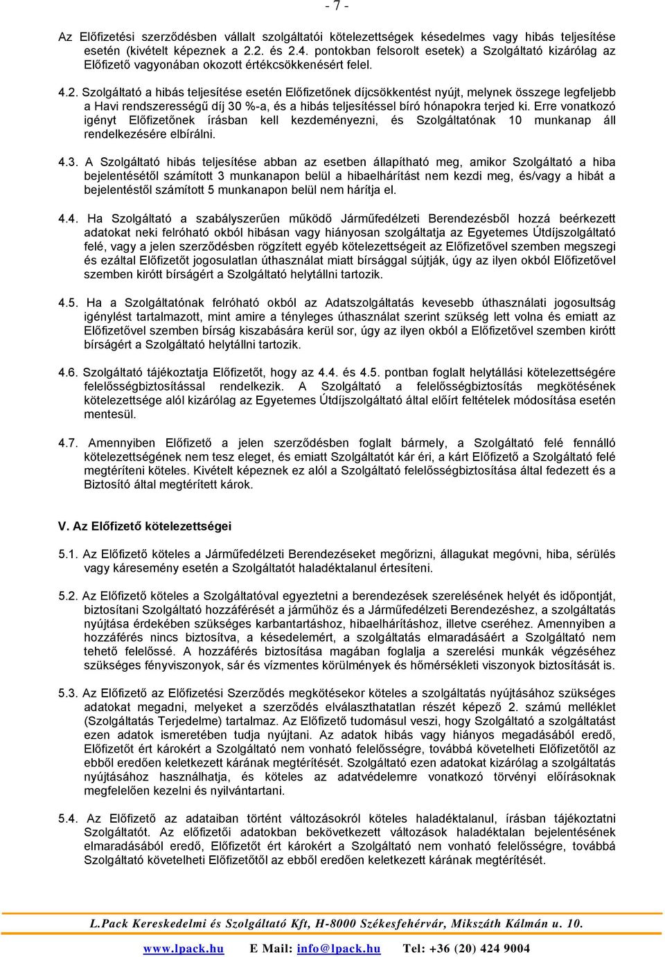 Szolgáltató a hibás teljesítése esetén Előfizetőnek díjcsökkentést nyújt, melynek összege legfeljebb a Havi rendszerességű díj 30 %-a, és a hibás teljesítéssel bíró hónapokra terjed ki.