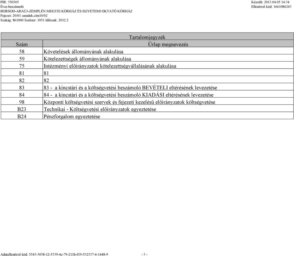 levezetése 84 84 - a kincstári és a költségvetési beszámoló KIADÁSI eltérések levezetése 98 Központi költségvetési szervek és