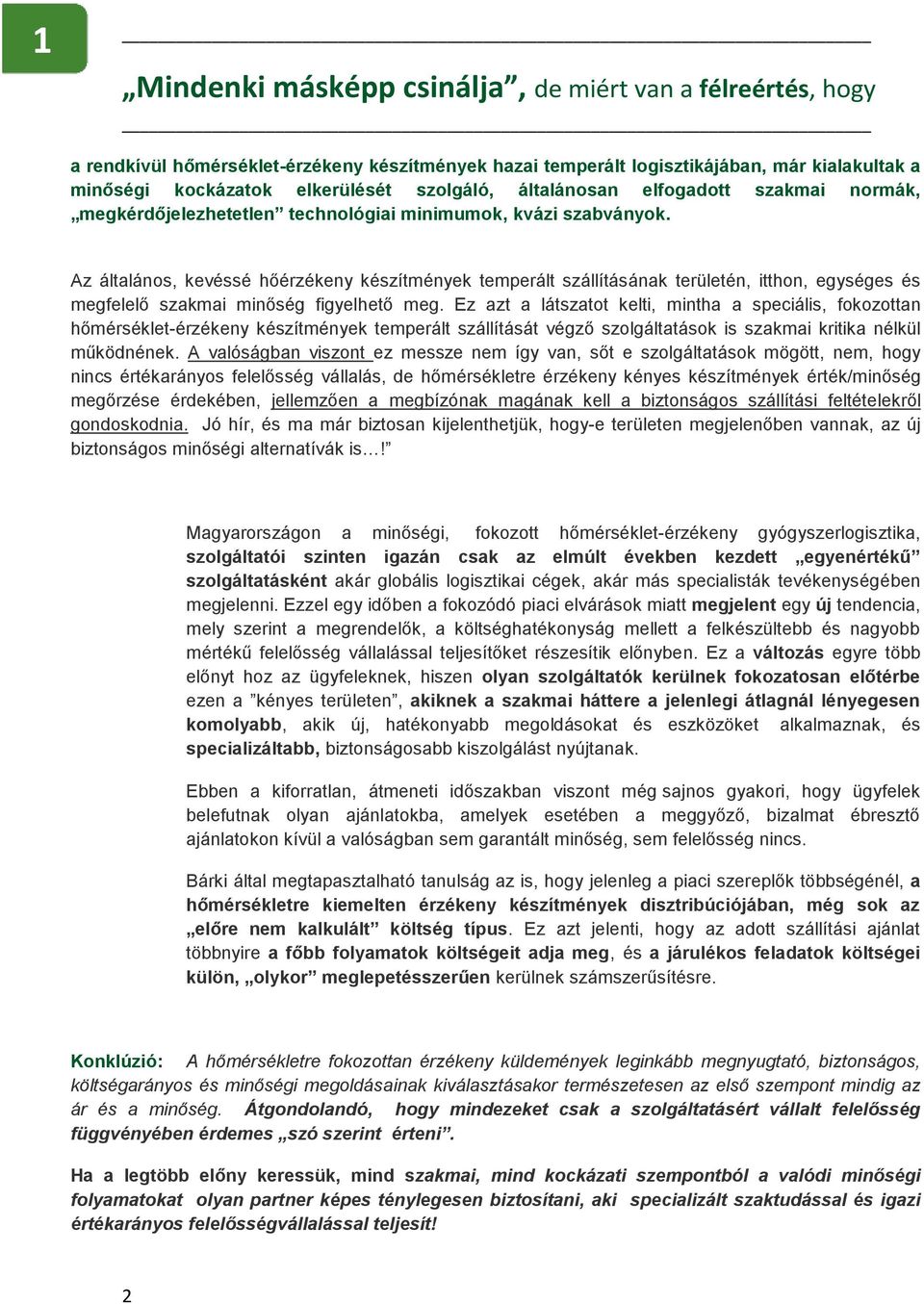 Az általános, kevéssé hőérzékeny készítmények temperált szállításának területén, itthon, egységes és megfelelő szakmai minőség figyelhető meg.