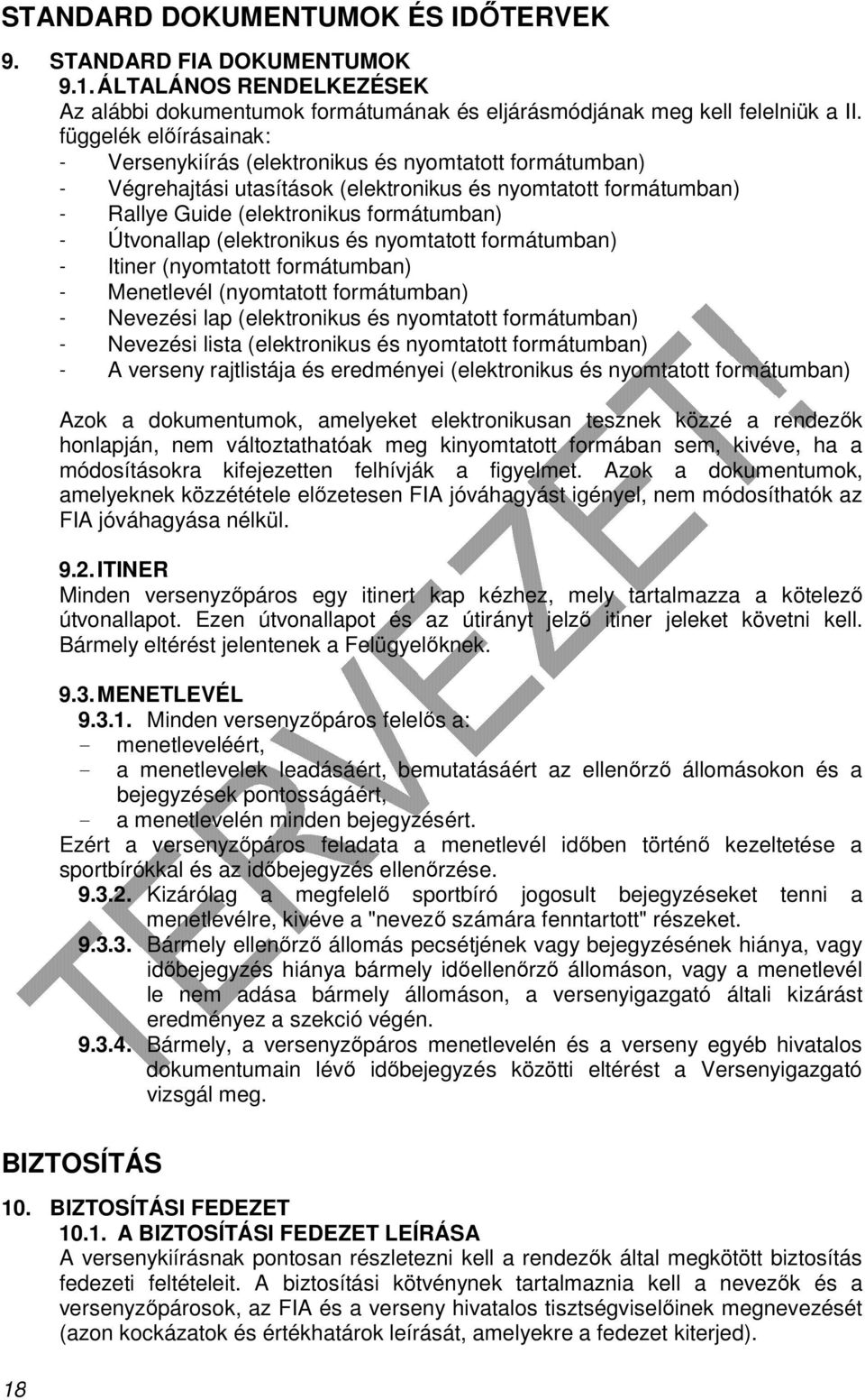 Útvonallap (elektronikus és nyomtatott formátumban) - Itiner (nyomtatott formátumban) - Menetlevél (nyomtatott formátumban) - Nevezési lap (elektronikus és nyomtatott formátumban) - Nevezési lista