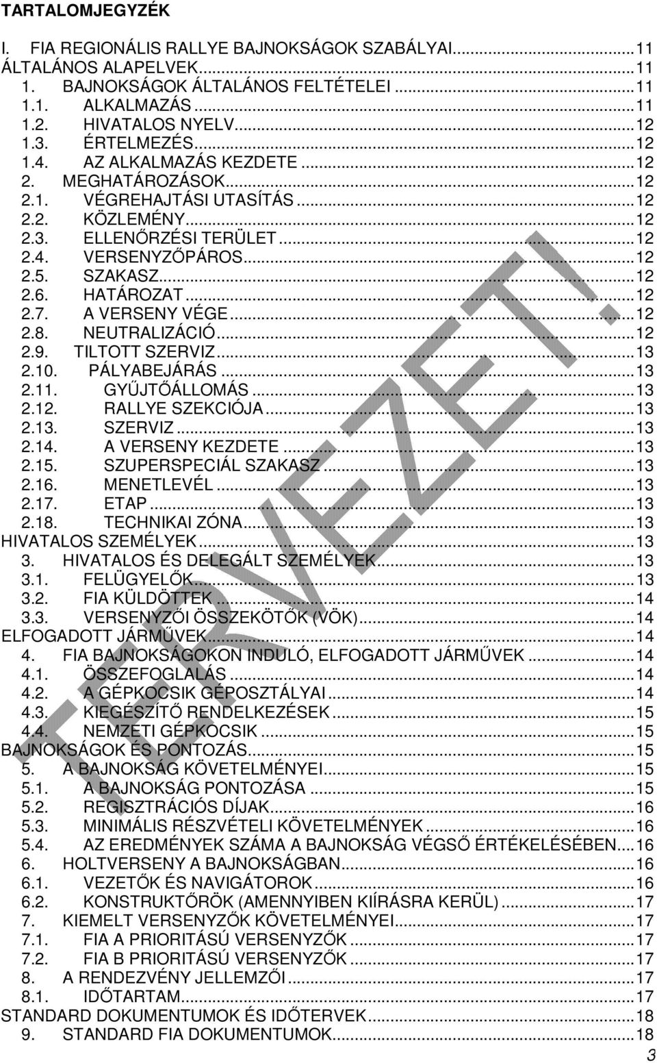 .. 12 2.6. HATÁROZAT... 12 2.7. A VERSENY VÉGE... 12 2.8. NEUTRALIZÁCIÓ... 12 2.9. TILTOTT SZERVIZ... 13 2.10. PÁLYABEJÁRÁS... 13 2.11. GYŰJTŐÁLLOMÁS... 13 2.12. RALLYE SZEKCIÓJA... 13 2.13. SZERVIZ... 13 2.14.