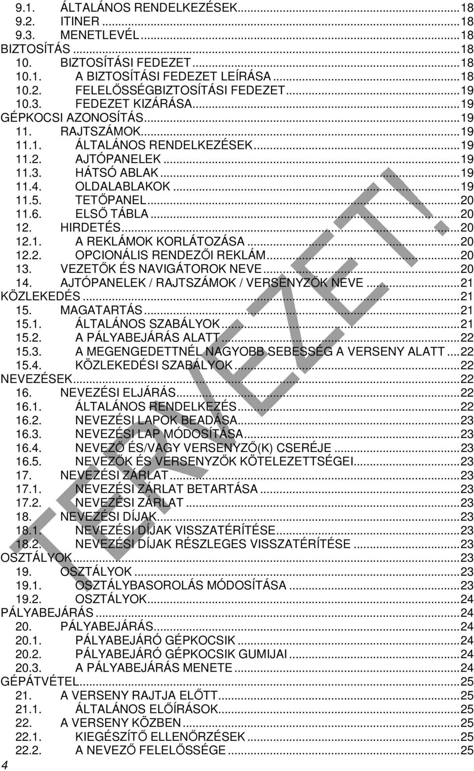 TETŐPANEL... 20 11.6. ELSŐ TÁBLA... 20 12. HIRDETÉS... 20 12.1. A REKLÁMOK KORLÁTOZÁSA... 20 12.2. OPCIONÁLIS RENDEZŐI REKLÁM... 20 13. VEZETŐK ÉS NAVIGÁTOROK NEVE... 20 14.