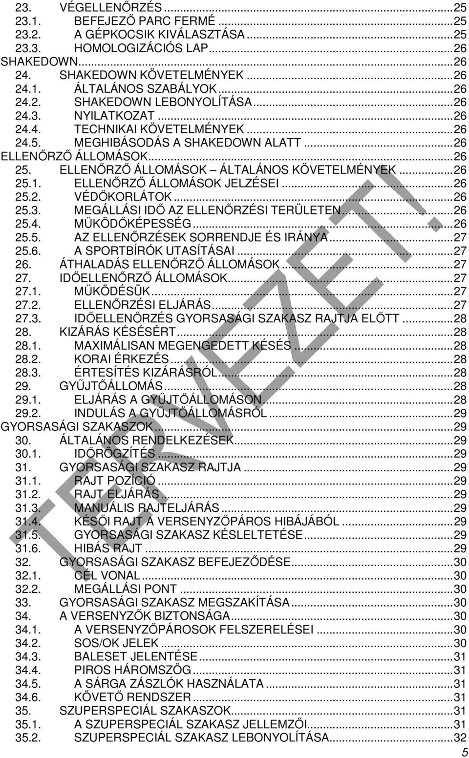 ELLENŐRZŐ ÁLLOMÁSOK ÁLTALÁNOS KÖVETELMÉNYEK... 26 25.1. ELLENŐRZŐ ÁLLOMÁSOK JELZÉSEI... 26 25.2. VÉDŐKORLÁTOK... 26 25.3. MEGÁLLÁSI IDŐ AZ ELLENŐRZÉSI TERÜLETEN... 26 25.4. MŰKÖDŐKÉPESSÉG... 26 25.5. AZ ELLENŐRZÉSEK SORRENDJE ÉS IRÁNYA.