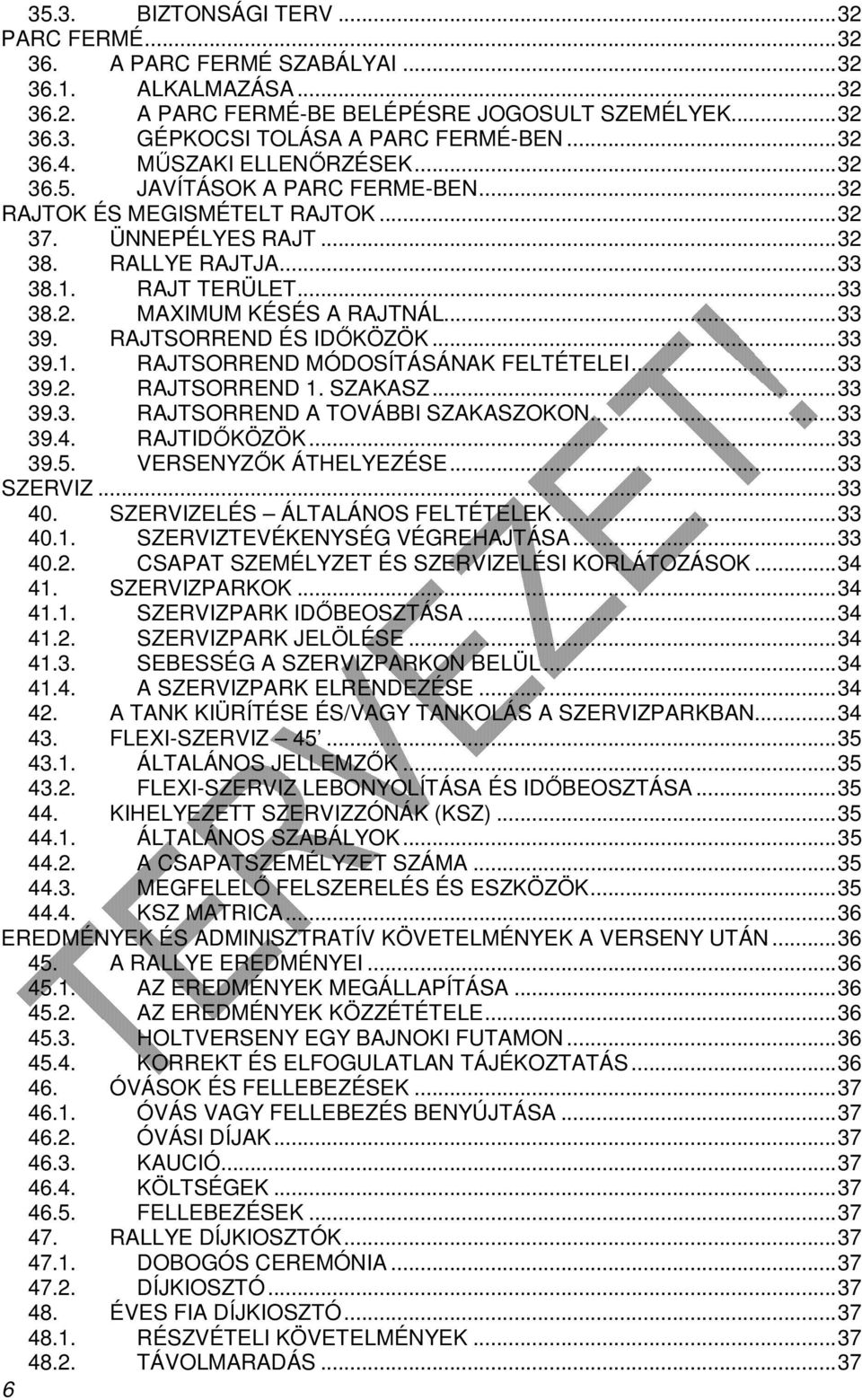 .. 33 39. RAJTSORREND ÉS IDŐKÖZÖK... 33 39.1. RAJTSORREND MÓDOSÍTÁSÁNAK FELTÉTELEI... 33 39.2. RAJTSORREND 1. SZAKASZ... 33 39.3. RAJTSORREND A TOVÁBBI SZAKASZOKON... 33 39.4. RAJTIDŐKÖZÖK... 33 39.5.