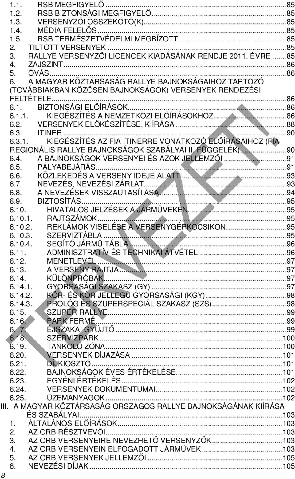 A MAGYAR KÖZTÁRSASÁG RALLYE BAJNOKSÁGAIHOZ TARTOZÓ (TOVÁBBIAKBAN KÖZÖSEN BAJNOKSÁGOK) VERSENYEK RENDEZÉSI FELTÉTELE... 86 6.1. BIZTONSÁGI ELŐÍRÁSOK... 86 6.1.1. KIEGÉSZÍTÉS A NEMZETKÖZI ELŐÍRÁSOKHOZ.