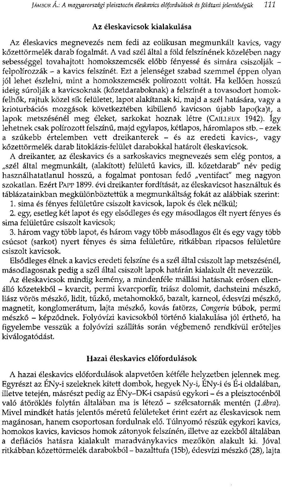 A vad szél által a föld felszínének közelében nagy sebességgel tovahajtott homokszemcsék előbb fényessé és simára csiszolják - felpolírozzák - a kavics felszínét.