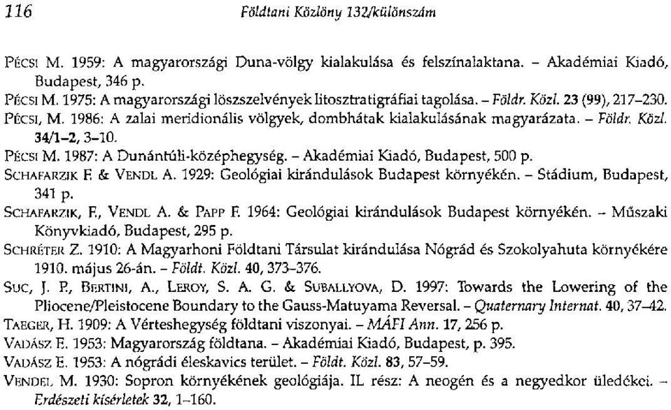 - Akadémiai Kiadó, Budapest, 500 p. SCHAFARZIK F. & VENDL A. 99: Geológiai kirándulások Budapest környékén. - Stádium, Budapest, 34 p. SCHAFARZIK, F., VENDL A. & PAPP F.