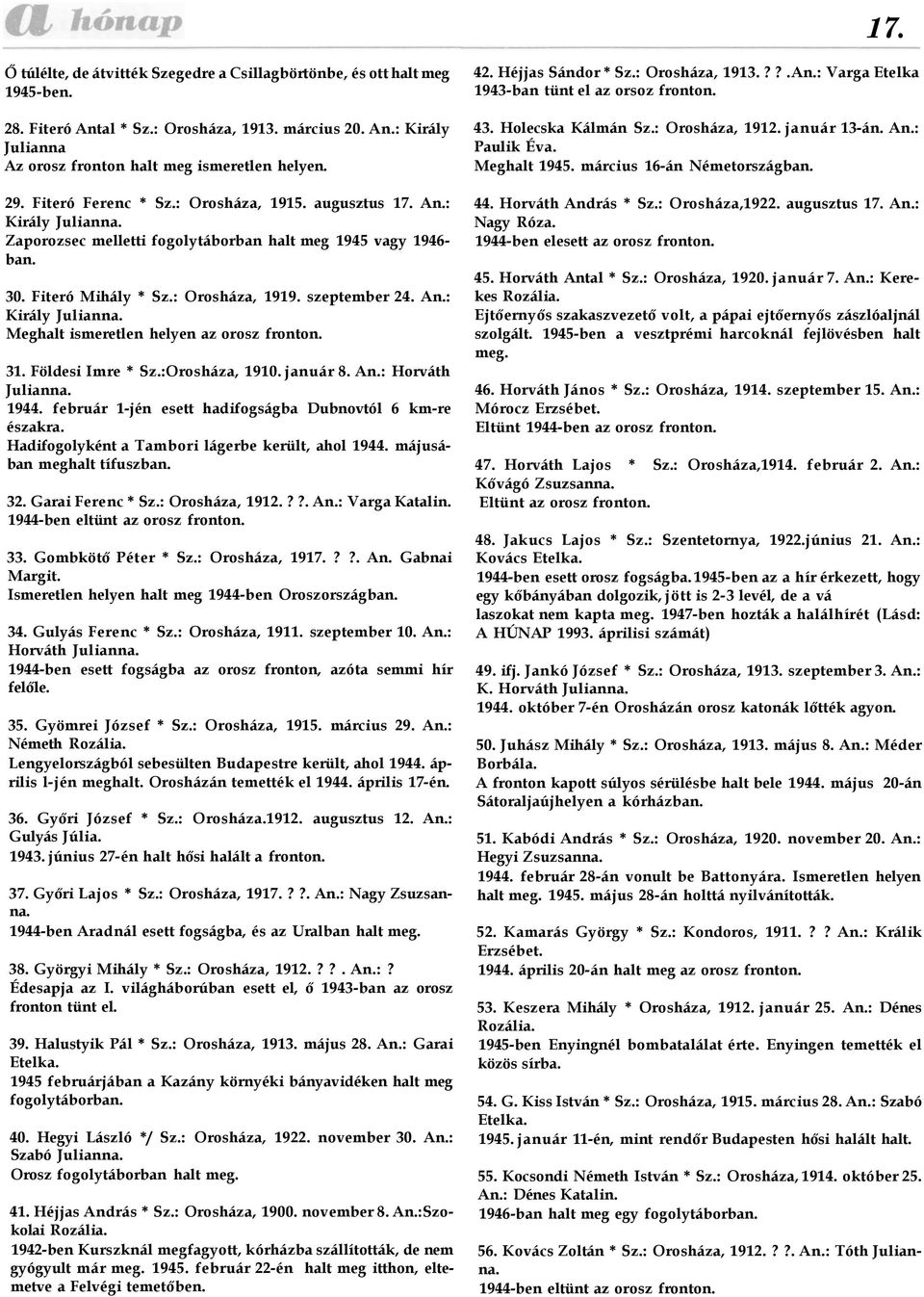 An.: Király Julianna. Meghalt ismeretlen helyen az orosz fronton. 31. Földesi Imre * Sz.:Orosháza, 1910. január 8. An.: Horváth Julianna. 1944.