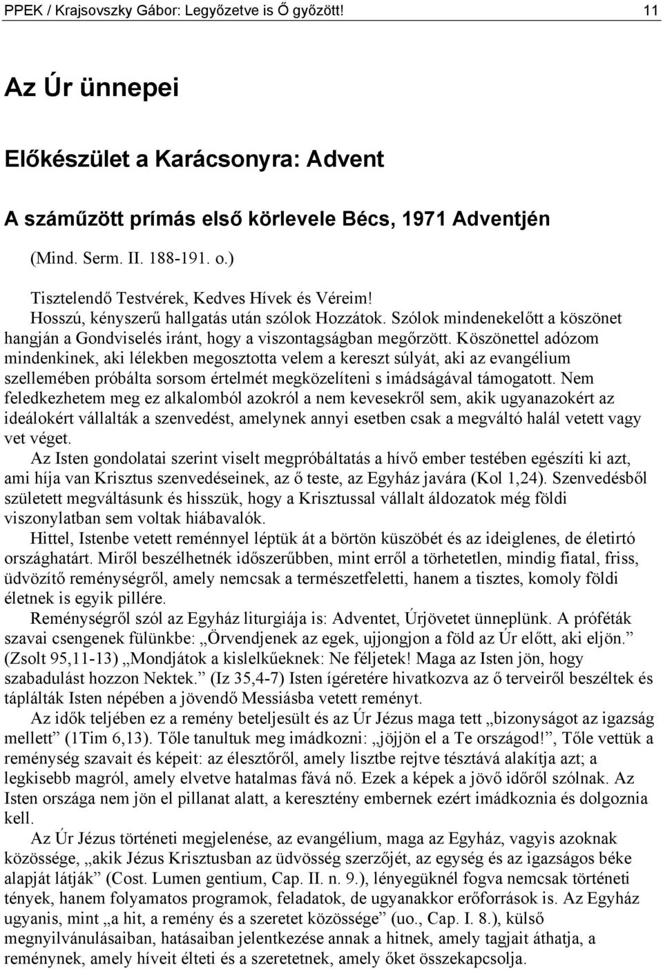 Köszönettel adózom mindenkinek, aki lélekben megosztotta velem a kereszt súlyát, aki az evangélium szellemében próbálta sorsom értelmét megközelíteni s imádságával támogatott.