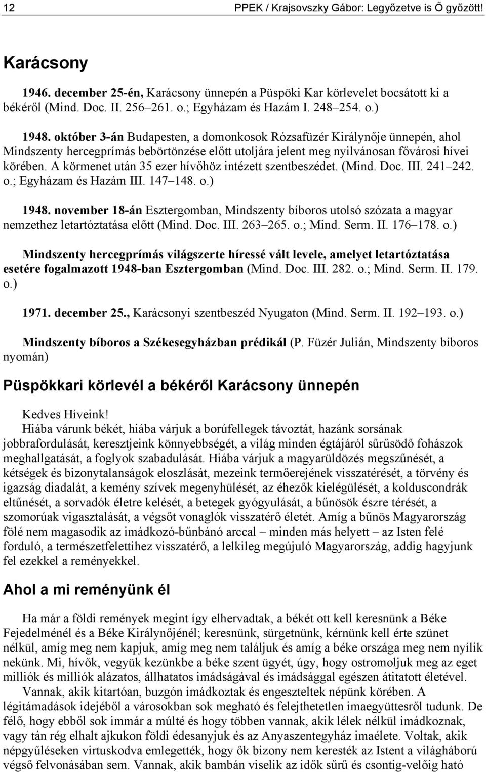 október 3-án Budapesten, a domonkosok Rózsafüzér Királynője ünnepén, ahol Mindszenty hercegprímás bebörtönzése előtt utoljára jelent meg nyilvánosan fővárosi hívei körében.