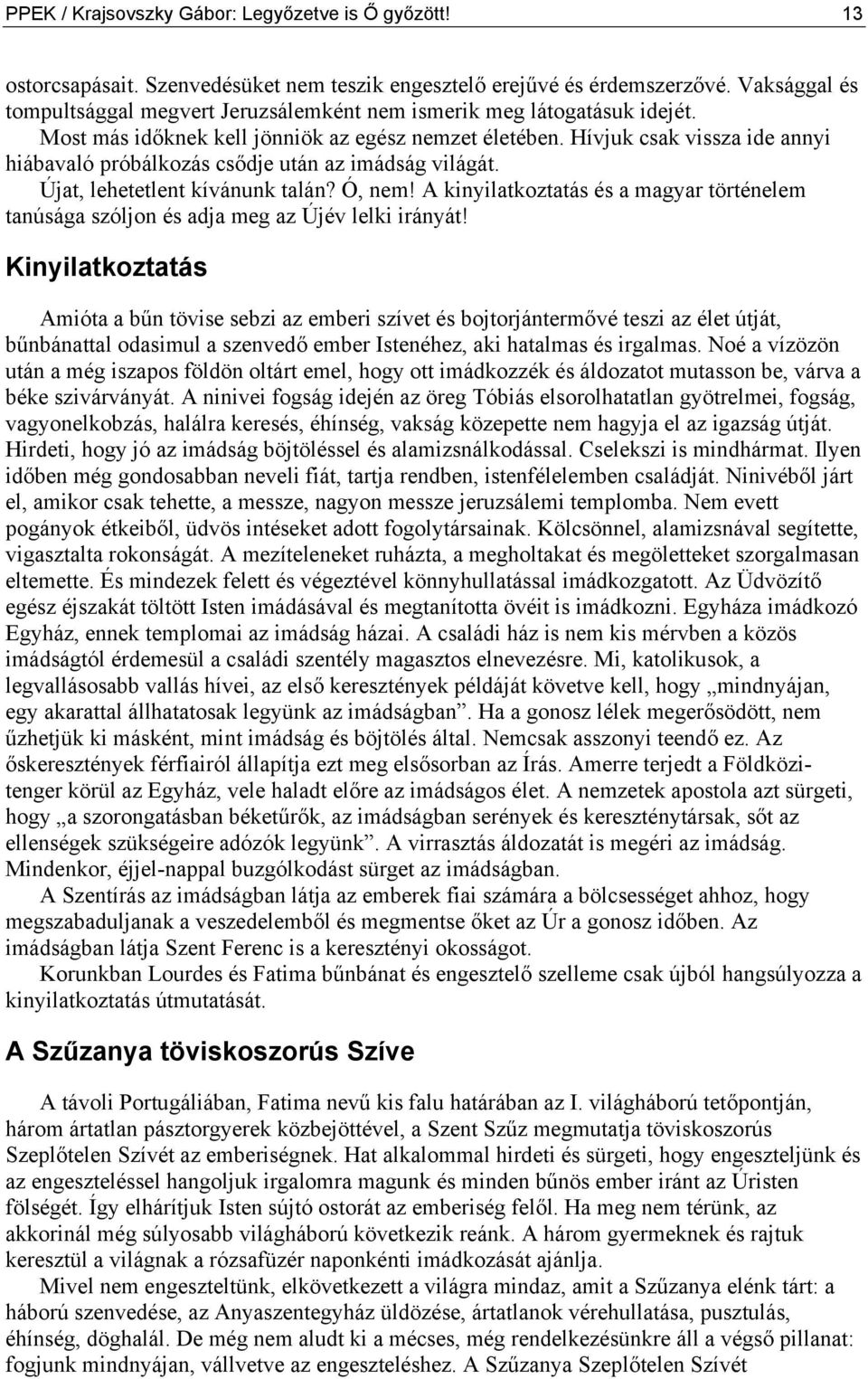 Hívjuk csak vissza ide annyi hiábavaló próbálkozás csődje után az imádság világát. Újat, lehetetlent kívánunk talán? Ó, nem!