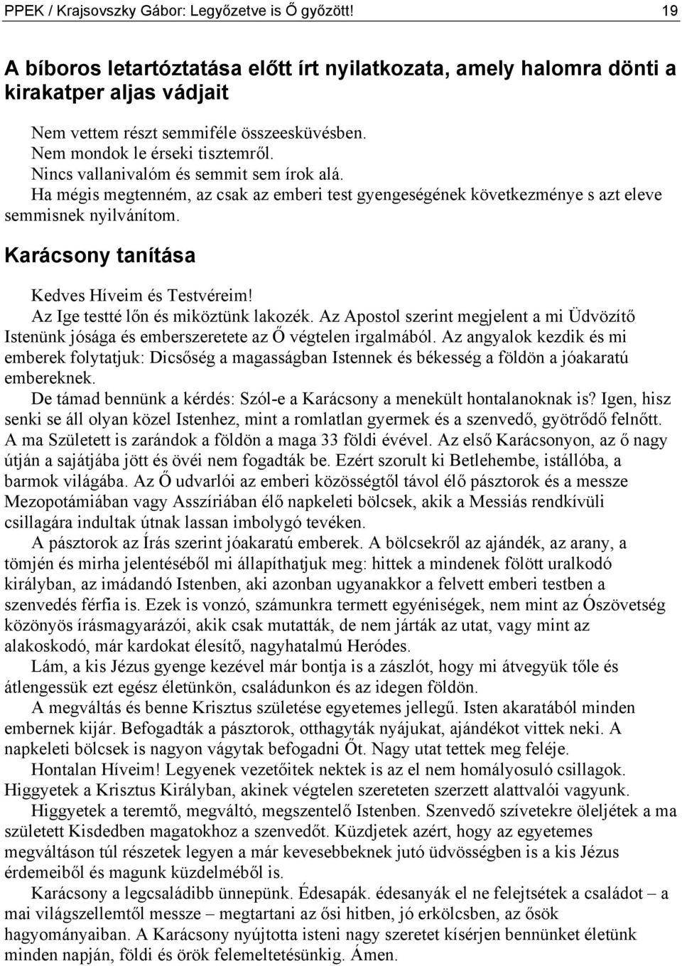 Karácsony tanítása Kedves Híveim és Testvéreim! Az Ige testté lőn és miköztünk lakozék. Az Apostol szerint megjelent a mi Üdvözítő Istenünk jósága és emberszeretete az Ő végtelen irgalmából.