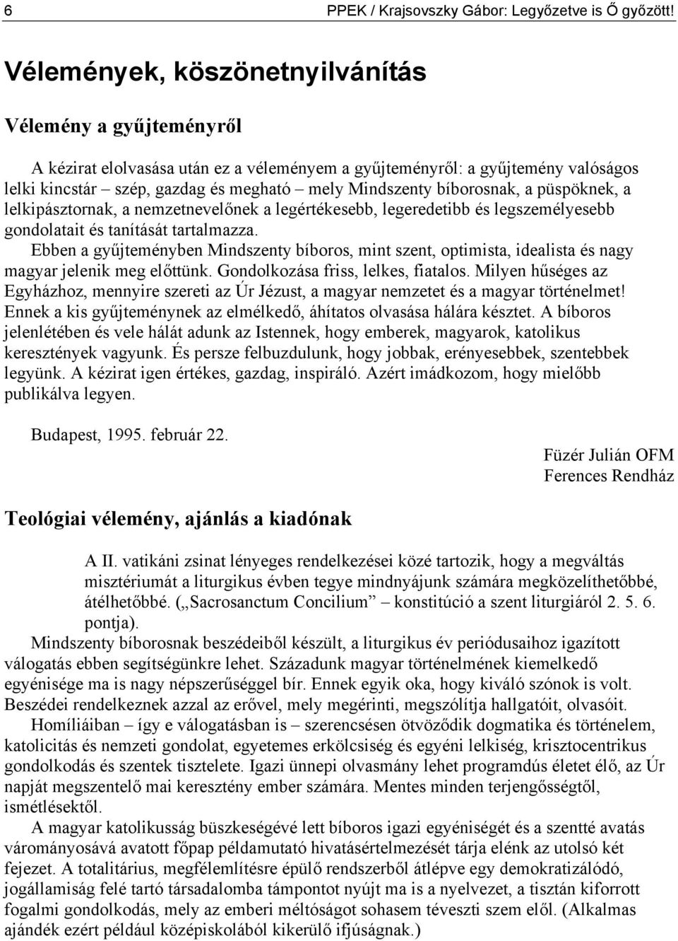 bíborosnak, a püspöknek, a lelkipásztornak, a nemzetnevelőnek a legértékesebb, legeredetibb és legszemélyesebb gondolatait és tanítását tartalmazza.