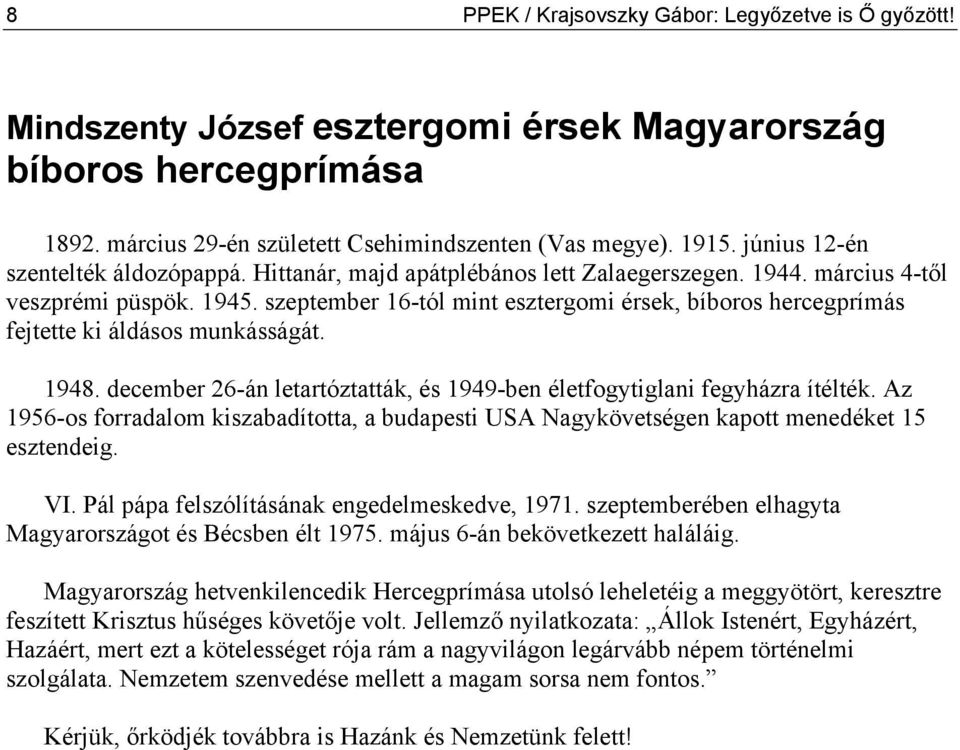 szeptember 16-tól mint esztergomi érsek, bíboros hercegprímás fejtette ki áldásos munkásságát. 1948. december 26-án letartóztatták, és 1949-ben életfogytiglani fegyházra ítélték.